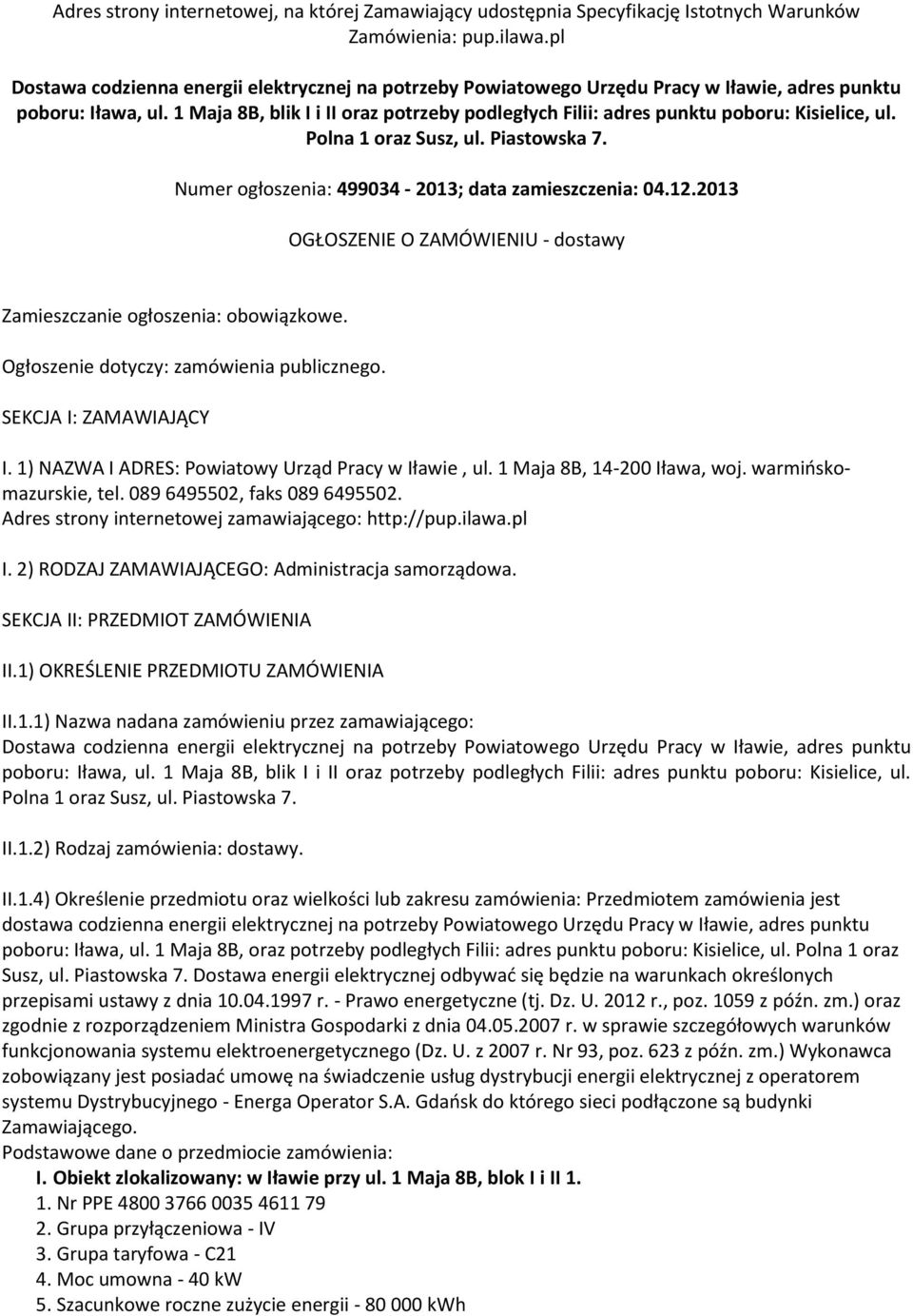 1 Maja 8B, blik I i II oraz potrzeby podległych Filii: adres punktu poboru: Kisielice, ul. Polna 1 oraz Susz, ul. Piastowska 7. Numer ogłoszenia: 499034-2013; data zamieszczenia: 04.12.