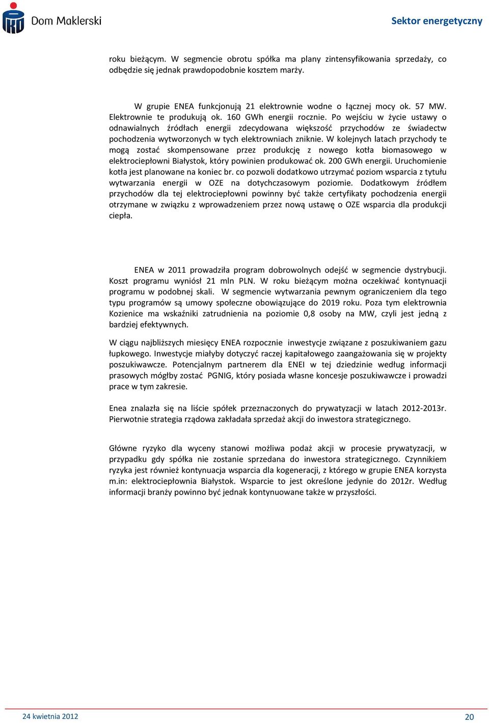 Po wejściu w życie ustawy o odnawialnych źródłach energii zdecydowana większość przychodów ze świadectw pochodzenia wytworzonych w tych elektrowniach zniknie.