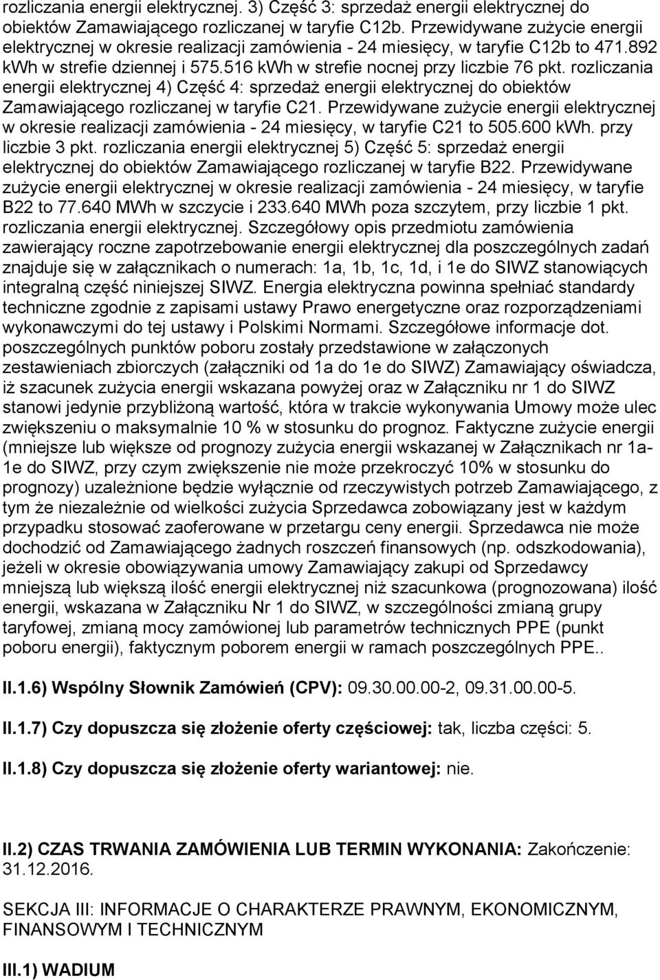 rozliczania energii elektrycznej 4) Część 4: sprzedaż energii elektrycznej do obiektów Zamawiającego rozliczanej w taryfie C21.