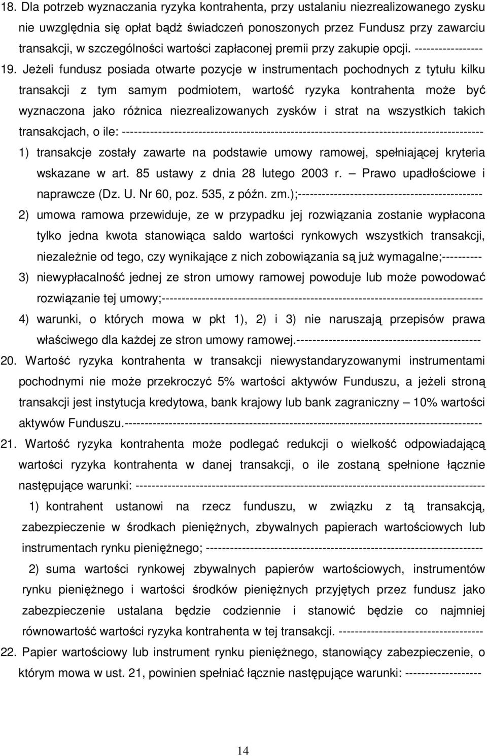 JeŜeli fundusz posiada otwarte pozycje w instrumentach pochodnych z tytułu kilku transakcji z tym samym podmiotem, wartość ryzyka kontrahenta moŝe być wyznaczona jako róŝnica niezrealizowanych zysków