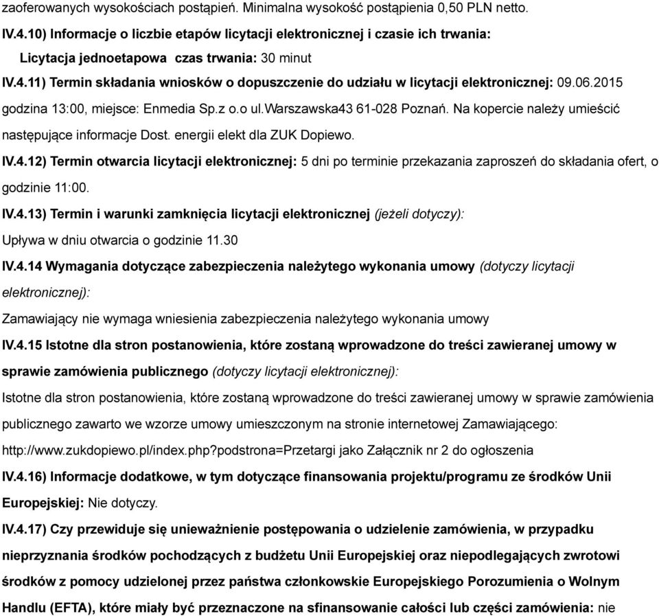 11) Termin składania wniosków o dopuszczenie do udziału w licytacji elektronicznej: 09.06.2015 godzina 13:00, miejsce: Enmedia Sp.z o.o ul.warszawska43 61-028 Poznań.