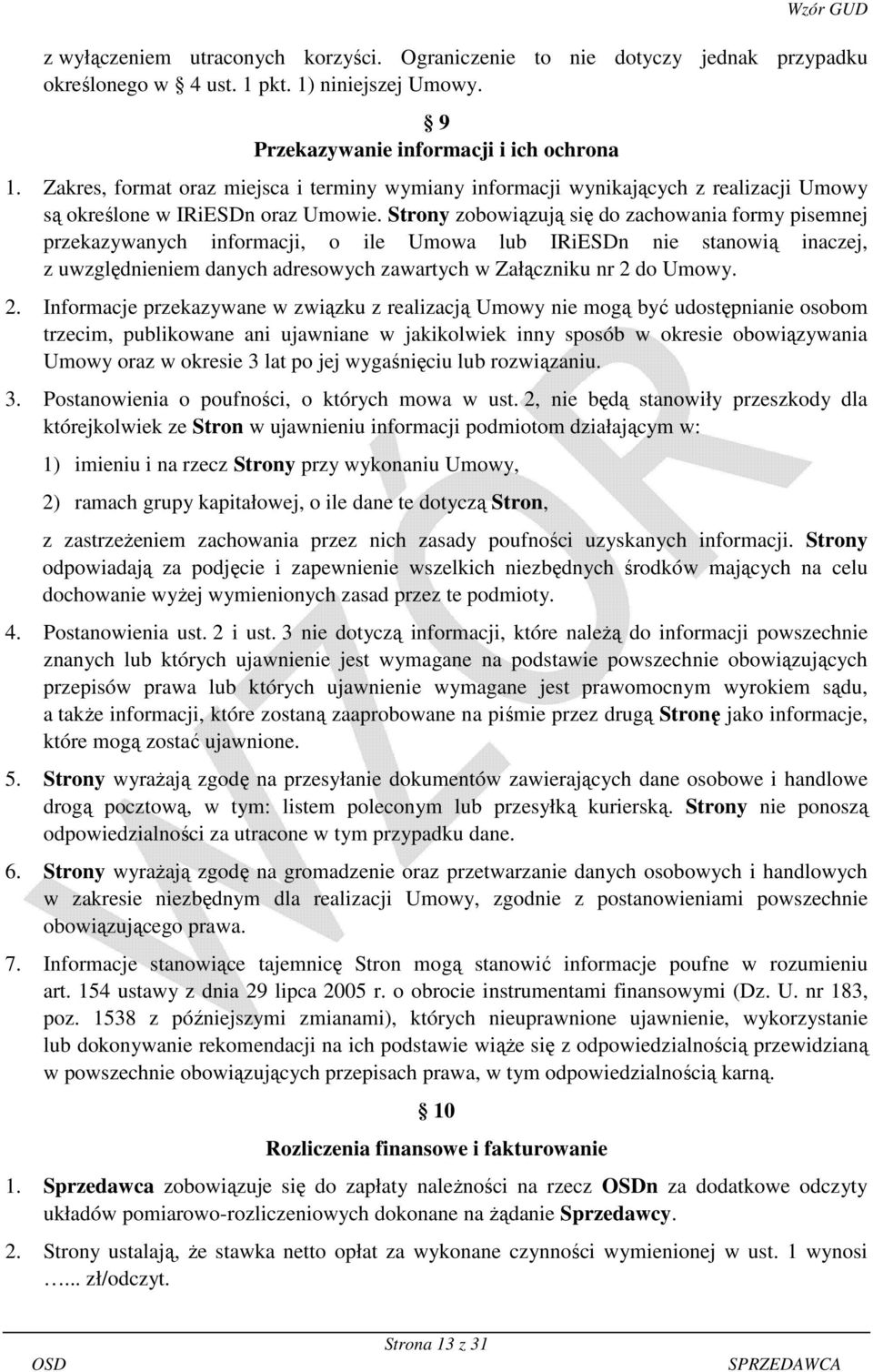 Strony zobowiązują się do zachowania formy pisemnej przekazywanych informacji, o ile Umowa lub IRiESDn nie stanowią inaczej, z uwzględnieniem danych adresowych zawartych w Załączniku nr 2 