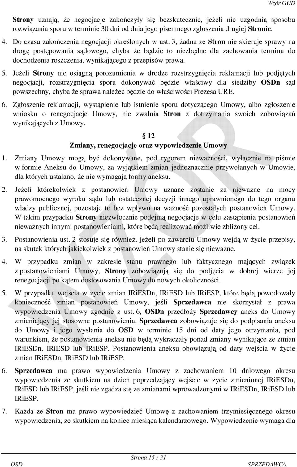3, żadna ze Stron nie skieruje sprawy na drogę postępowania sądowego, chyba że będzie to niezbędne dla zachowania terminu do dochodzenia roszczenia, wynikającego z przepisów prawa. 5.