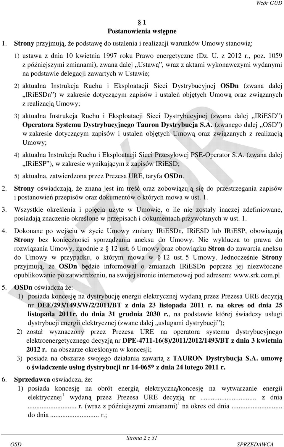 (zwana dalej IRiESDn ) w zakresie dotyczącym zapisów i ustaleń objętych Umową oraz związanych z realizacją Umowy; 3) aktualna Instrukcja Ruchu i Eksploatacji Sieci Dystrybucyjnej (zwana dalej IRiESD