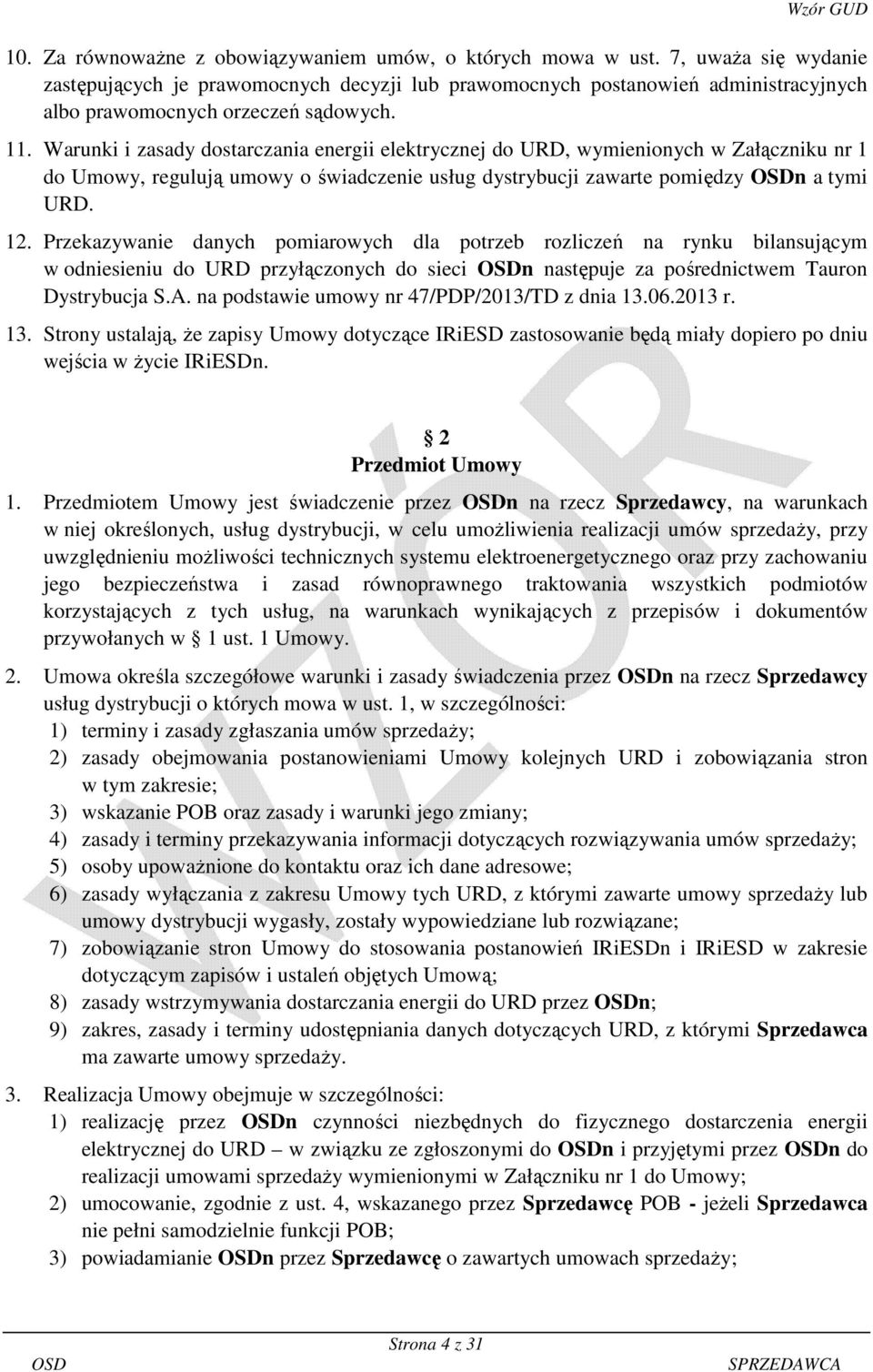 Warunki i zasady dostarczania energii elektrycznej do URD, wymienionych w Załączniku nr 1 do Umowy, regulują umowy o świadczenie usług dystrybucji zawarte pomiędzy n a tymi URD. 12.