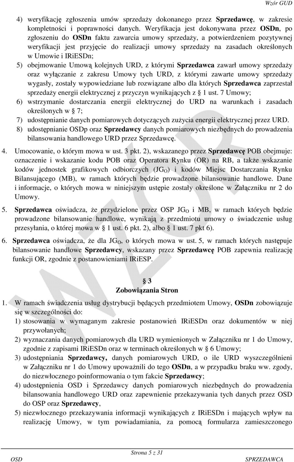 Umowie i IRiESDn; 5) obejmowanie Umową kolejnych URD, z którymi Sprzedawca zawarł umowy sprzedaży oraz wyłączanie z zakresu Umowy tych URD, z którymi zawarte umowy sprzedaży wygasły, zostały