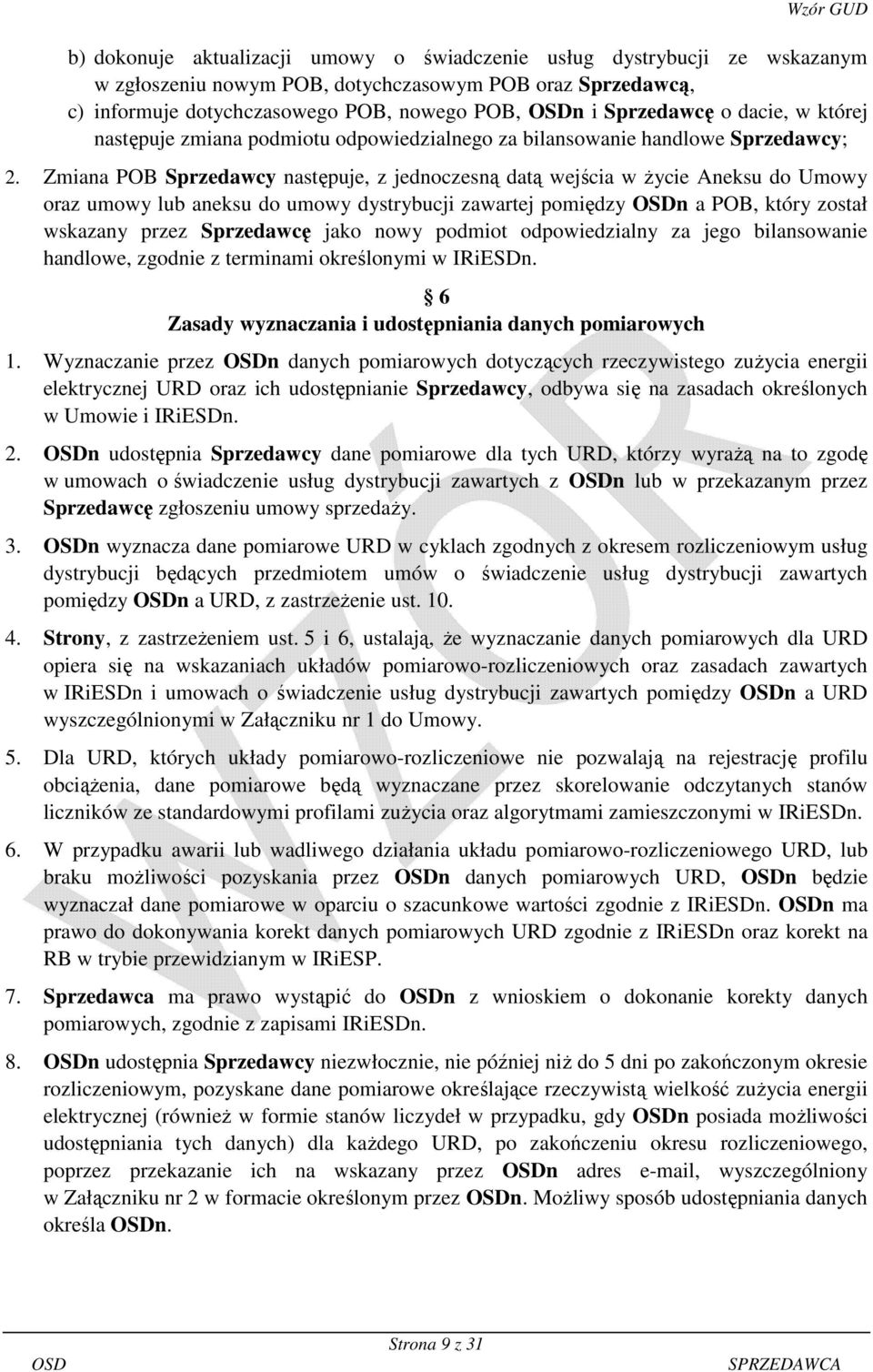 Zmiana POB Sprzedawcy następuje, z jednoczesną datą wejścia w życie Aneksu do Umowy oraz umowy lub aneksu do umowy dystrybucji zawartej pomiędzy n a POB, który został wskazany przez Sprzedawcę jako