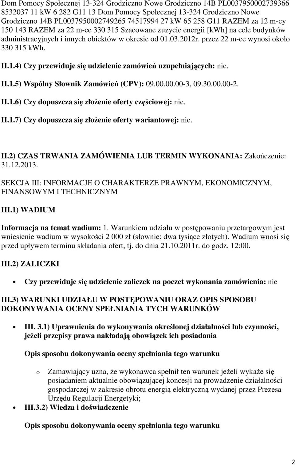 przez 22 m-ce wynosi około 330 315 kwh. II.1.4) Czy przewiduje się udzielenie zamówień uzupełniających: nie. II.1.5) Wspólny Słownik Zamówień (CPV): 09.00.00.00-3, 09.30.00.00-2. II.1.6) Czy dopuszcza się złożenie oferty częściowej: nie.