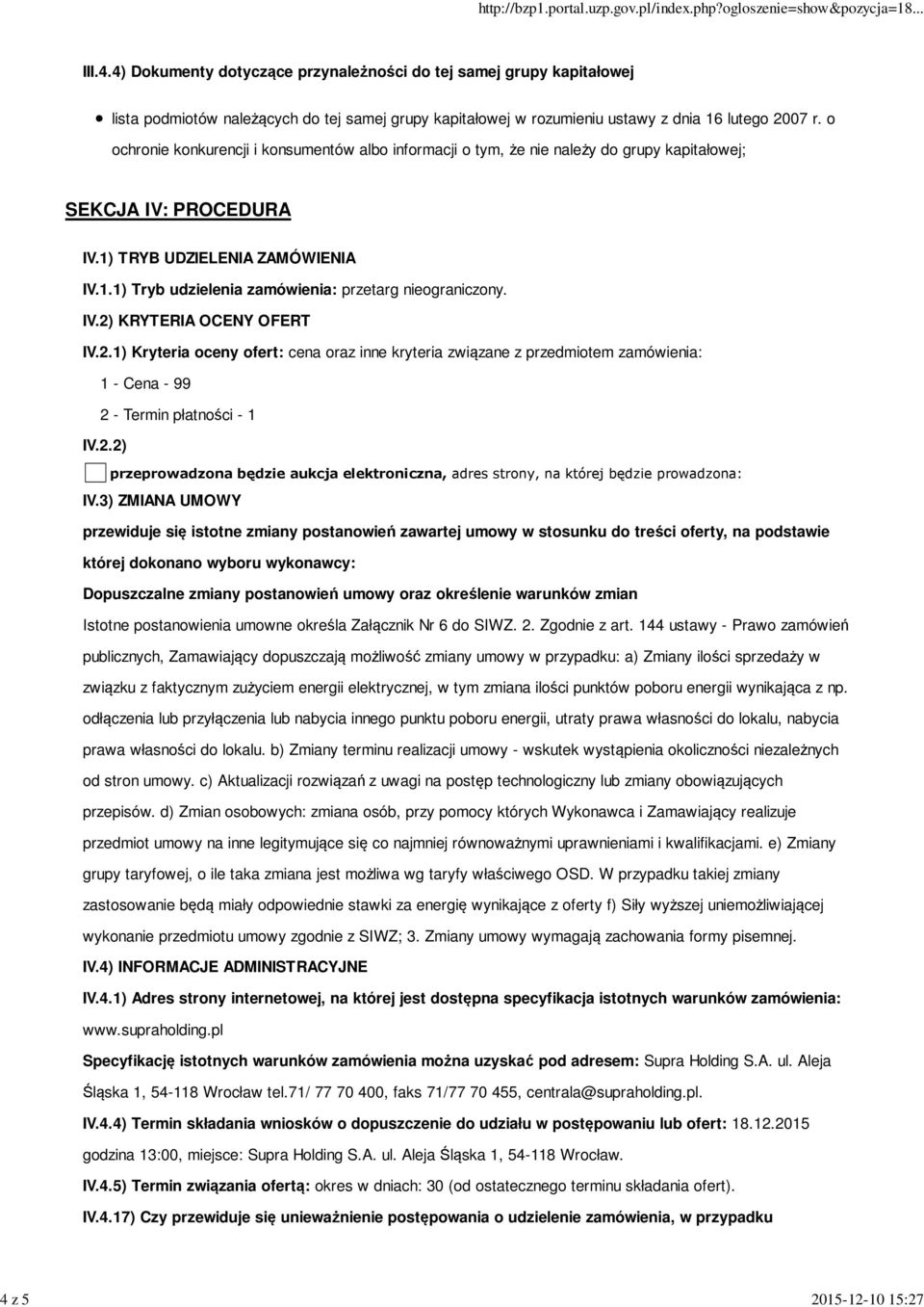 IV.2) KRYTERIA OCENY OFERT IV.2.1) Kryteria oceny ofert: cena oraz inne kryteria związane z przedmiotem zamówienia: 1 - Cena - 99 2 - Termin płatności - 1 IV.2.2) przeprowadzona będzie aukcja elektroniczna, adres strony, na której będzie prowadzona: IV.