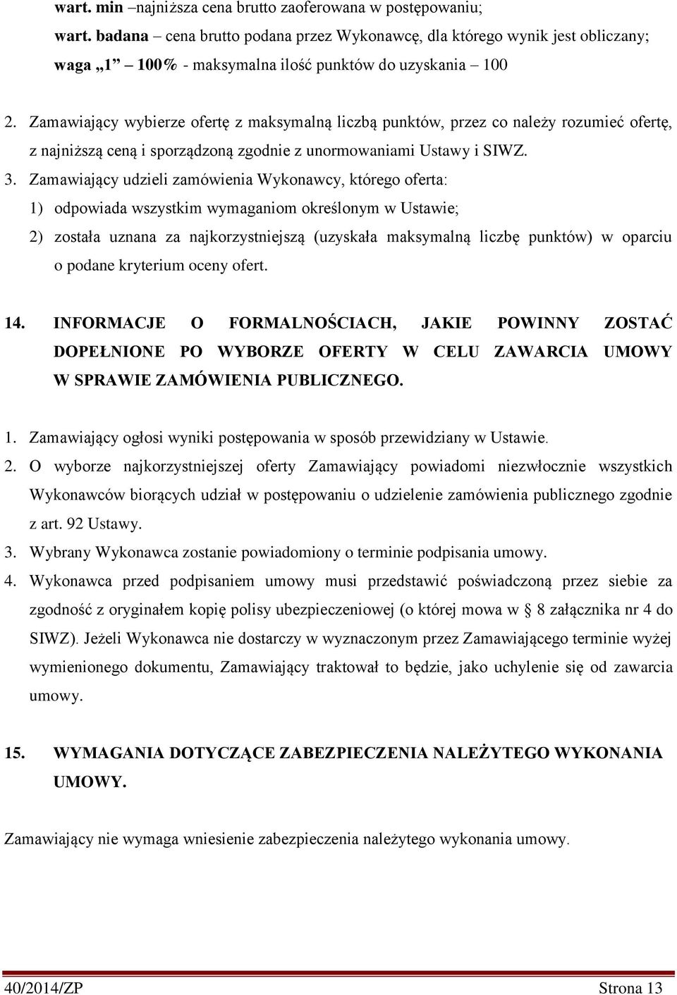 Zamawiający wybierze ofertę z maksymalną liczbą punktów, przez co należy rozumieć ofertę, z najniższą ceną i sporządzoną zgodnie z unormowaniami Ustawy i SIWZ. 3.