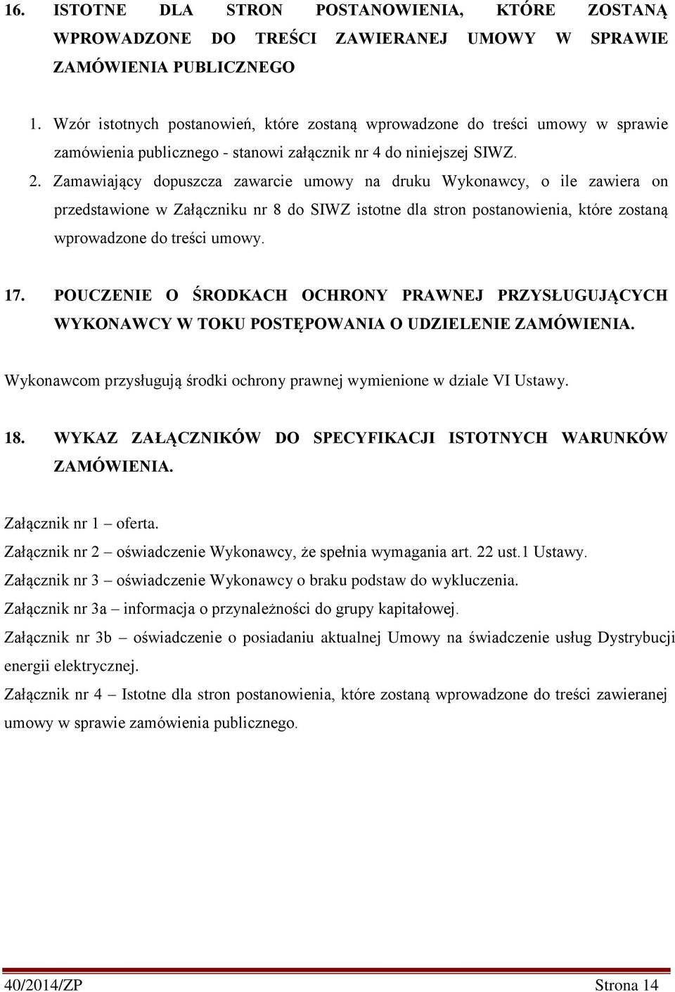 Zamawiający dopuszcza zawarcie umowy na druku Wykonawcy, o ile zawiera on przedstawione w Załączniku nr 8 do SIWZ istotne dla stron postanowienia, które zostaną wprowadzone do treści umowy. 17.