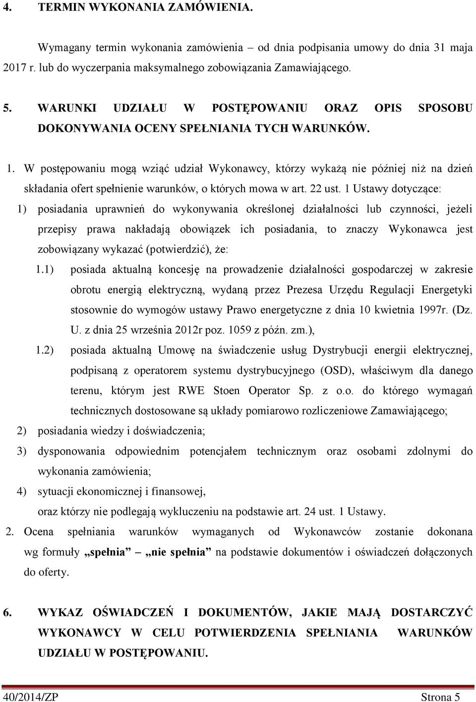 W postępowaniu mogą wziąć udział Wykonawcy, którzy wykażą nie później niż na dzień składania ofert spełnienie warunków, o których mowa w art. 22 ust.