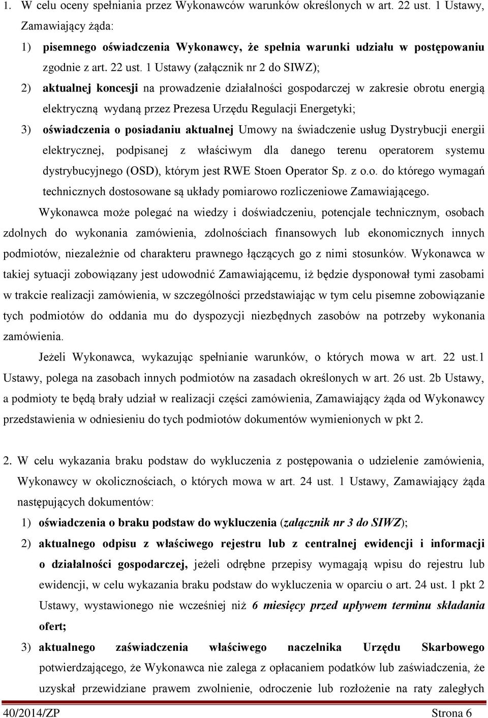 1 Ustawy (załącznik nr 2 do SIWZ); 2) aktualnej koncesji na prowadzenie działalności gospodarczej w zakresie obrotu energią elektryczną wydaną przez Prezesa Urzędu Regulacji Energetyki; 3)