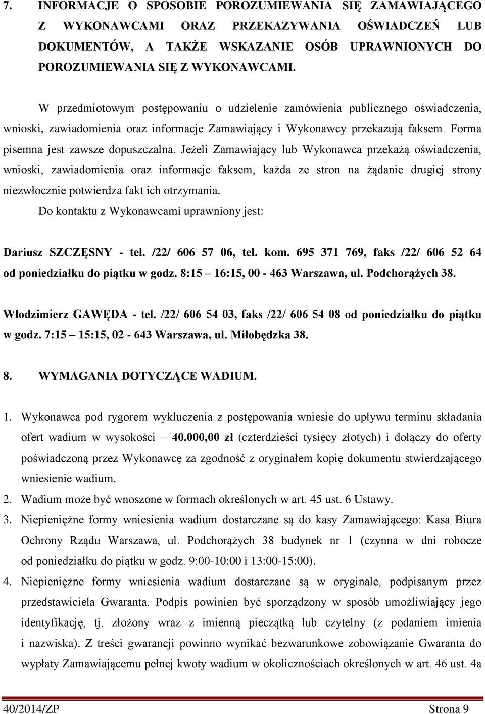 Jeżeli Zamawiający lub Wykonawca przekażą oświadczenia, wnioski, zawiadomienia oraz informacje faksem, każda ze stron na żądanie drugiej strony niezwłocznie potwierdza fakt ich otrzymania.