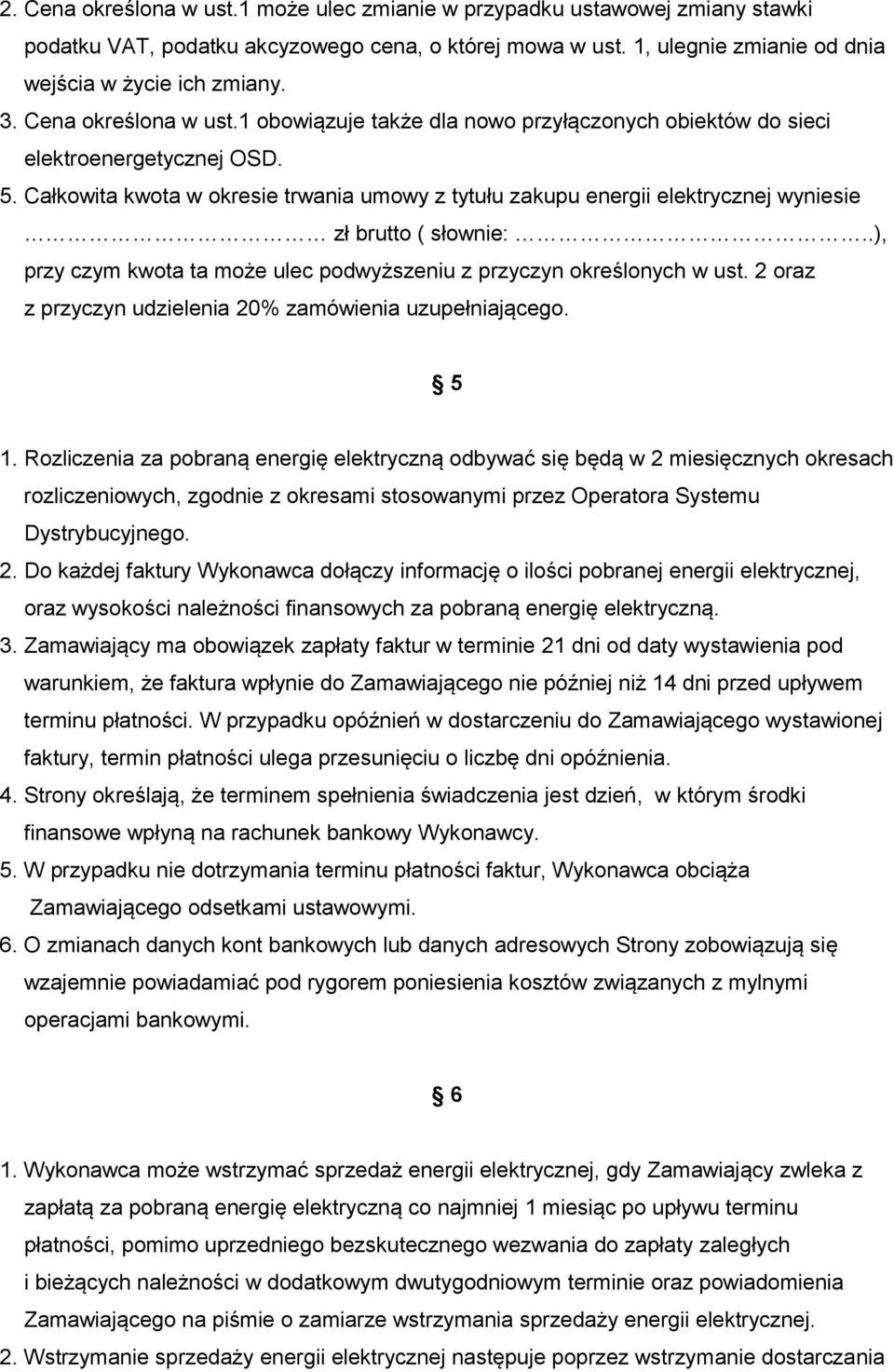 Całkowita kwota w okresie trwania umowy z tytułu zakupu energii elektrycznej wyniesie zł brutto ( słownie:..), przy czym kwota ta może ulec podwyższeniu z przyczyn określonych w ust.