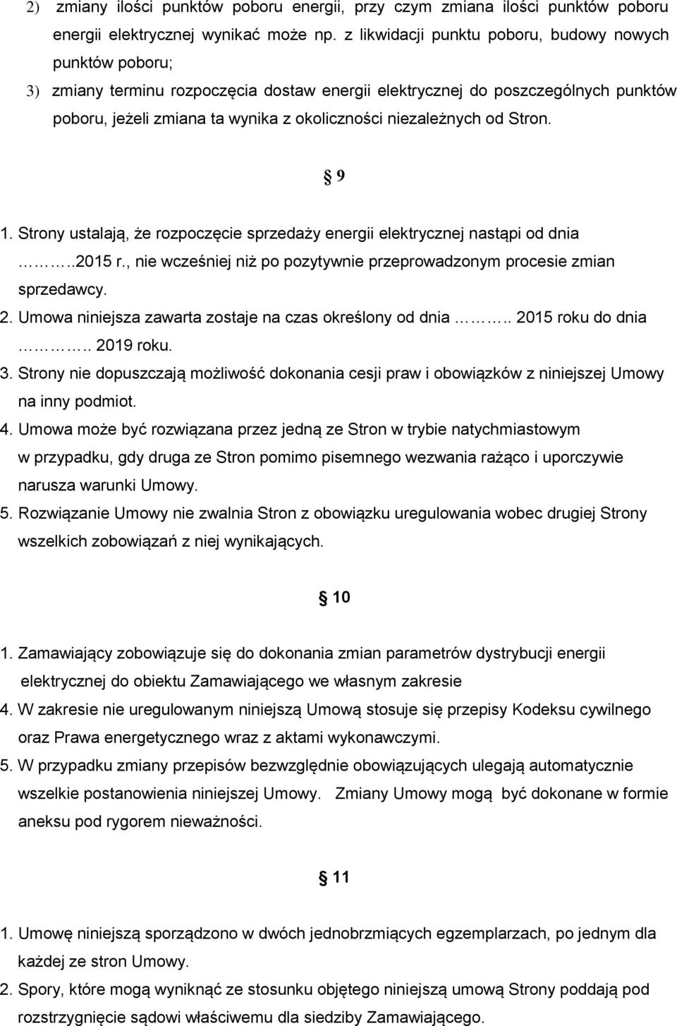 niezależnych od Stron. 9 1. Strony ustalają, że rozpoczęcie sprzedaży energii elektrycznej nastąpi od dnia..2015 r., nie wcześniej niż po pozytywnie przeprowadzonym procesie zmian sprzedawcy. 2.