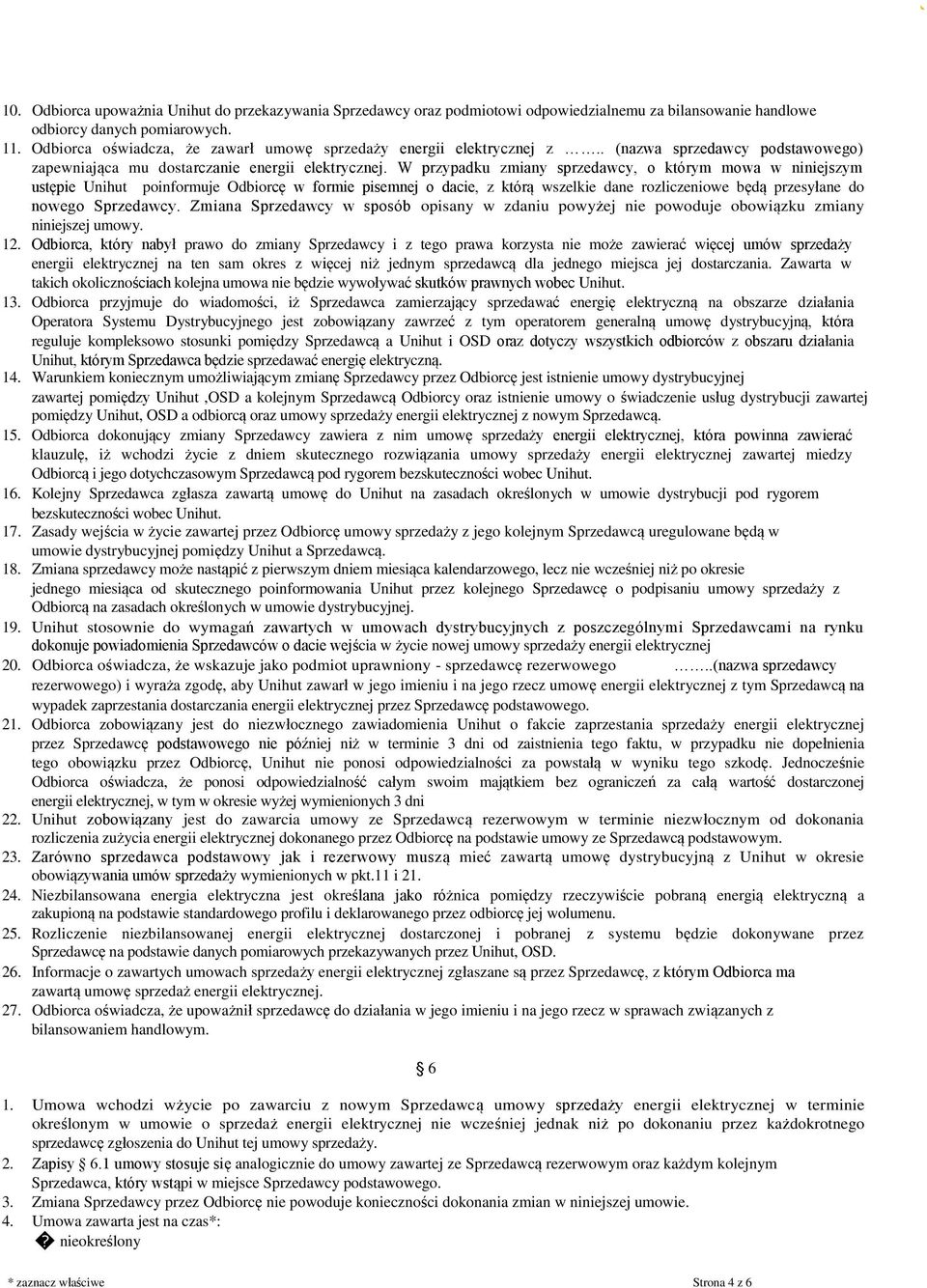W przypadku zmiany sprzedawcy, o którym mowa w niniejszym ustępie Unihut poinformuje Odbiorcę w formie pisemnej o dacie, z którą wszelkie dane rozliczeniowe będą przesyłane do nowego Sprzedawcy.