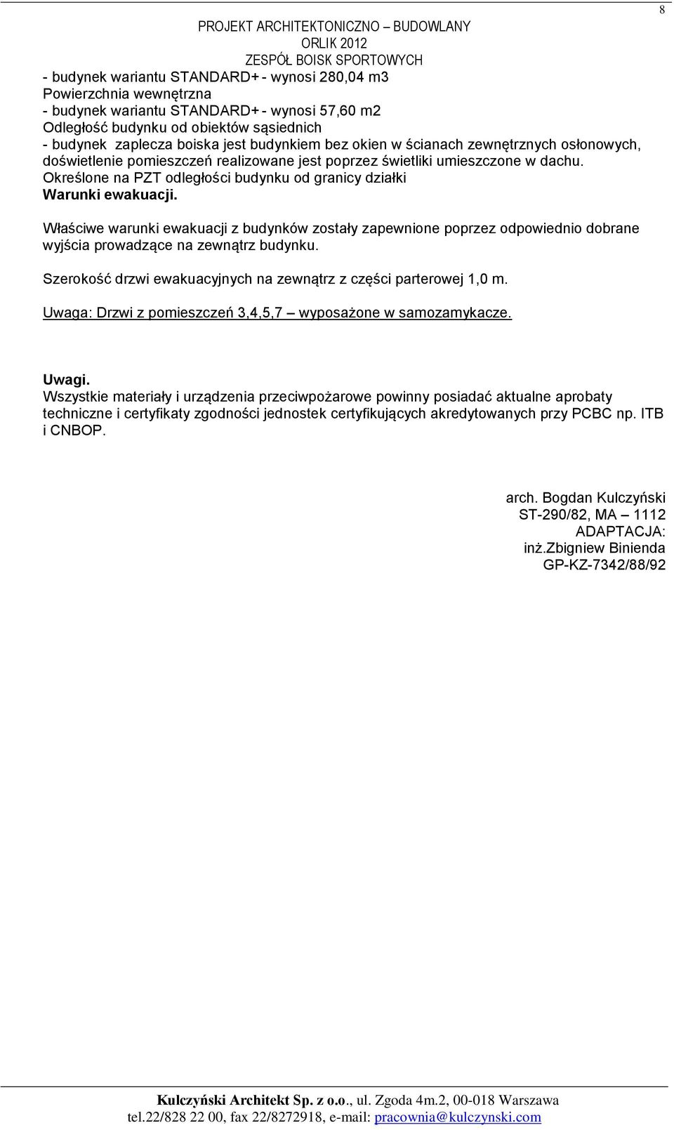 Określone na PZT odległości budynku od granicy działki Warunki ewakuacji. 8 Właściwe warunki ewakuacji z budynków zostały zapewnione poprzez odpowiednio dobrane wyjścia prowadzące na zewnątrz budynku.