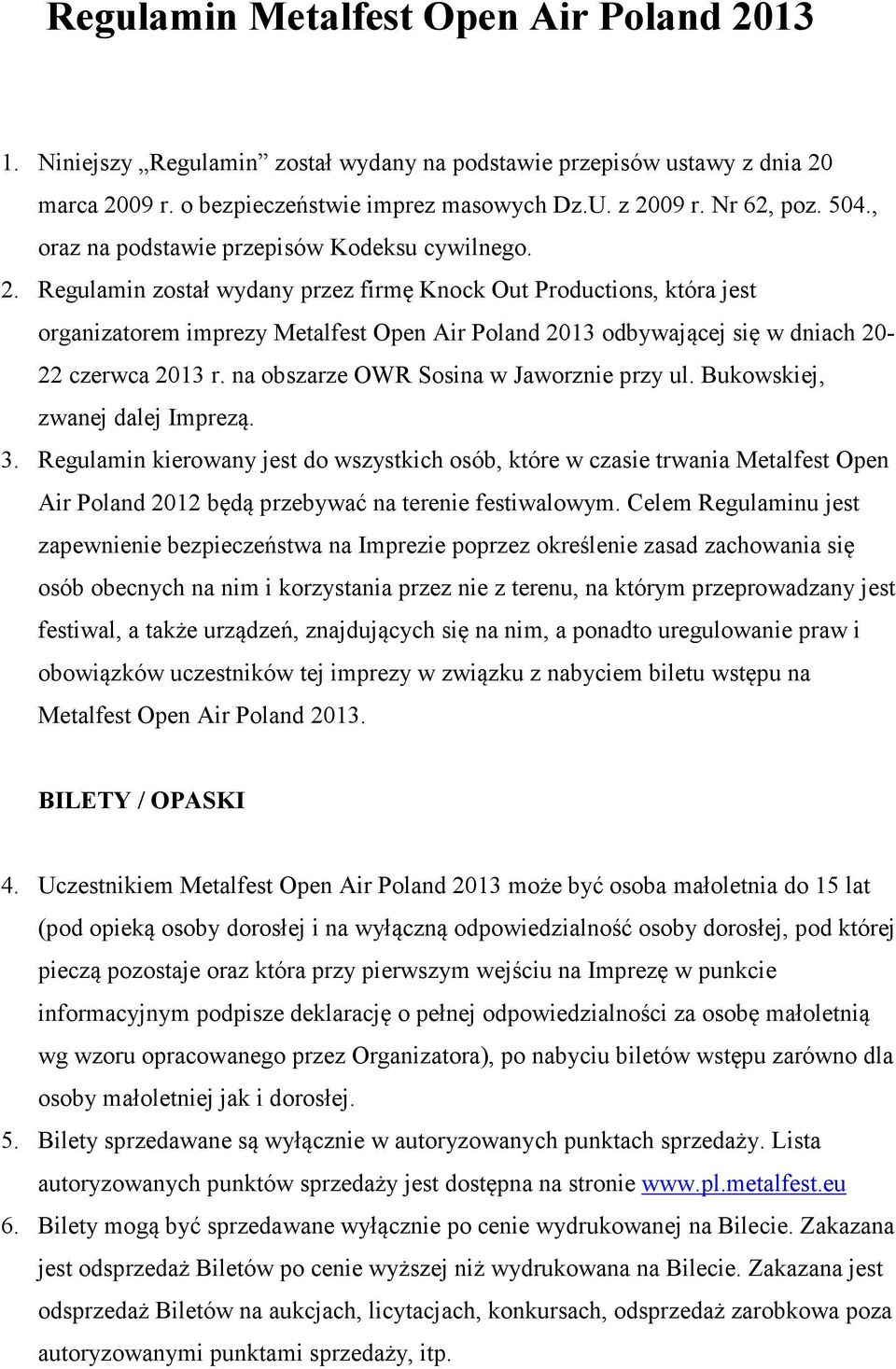 Regulamin został wydany przez firmę Knock Out Productions, która jest organizatorem imprezy Metalfest Open Air Poland 2013 odbywającej się w dniach 20-22 czerwca 2013 r.