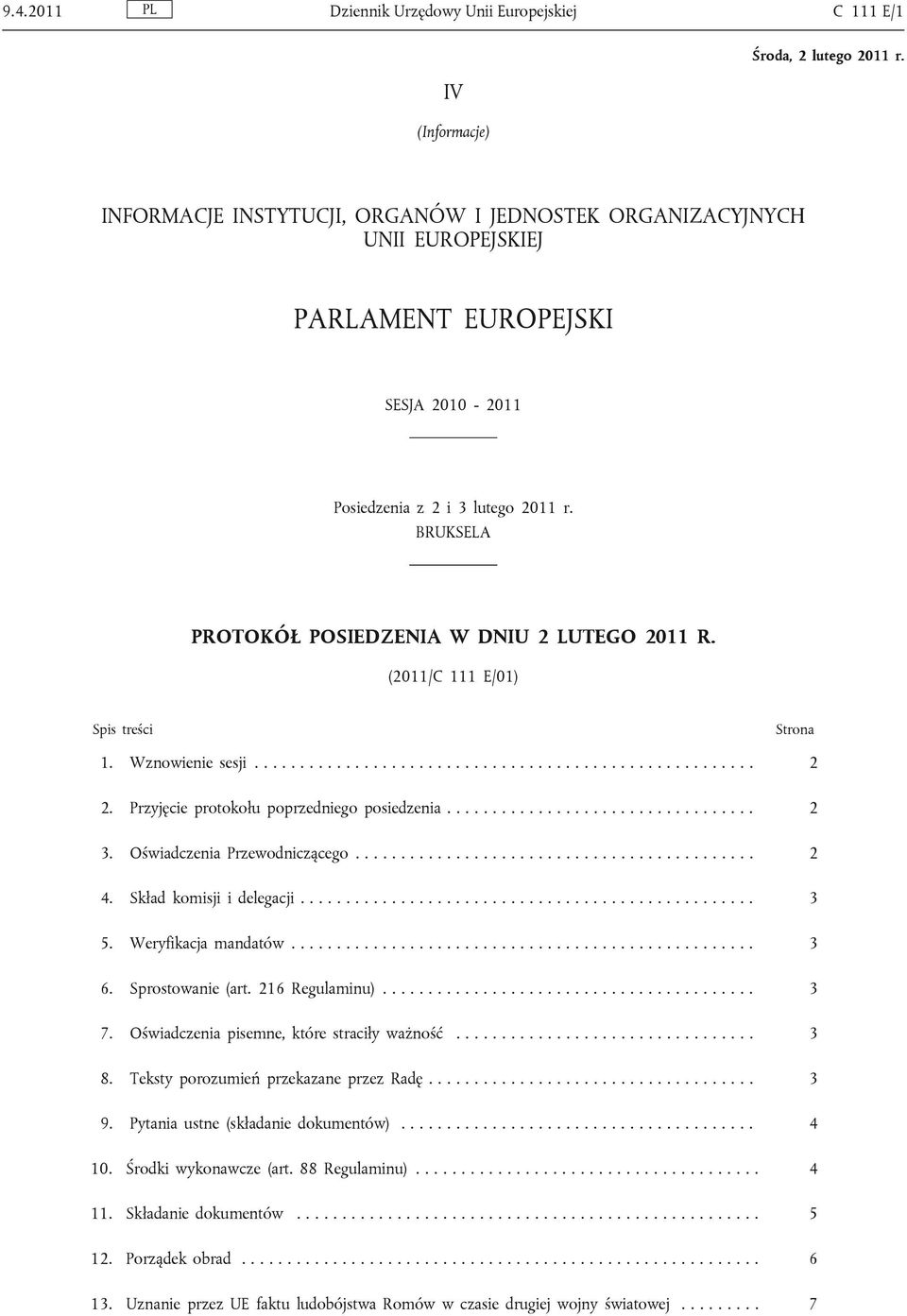 Przyjęcie protokołu poprzedniego posiedzenia.................................. 2 3. Oświadczenia Przewodniczącego............................................ 2 4. Skład komisji i delegacji.................................................. 3 5.
