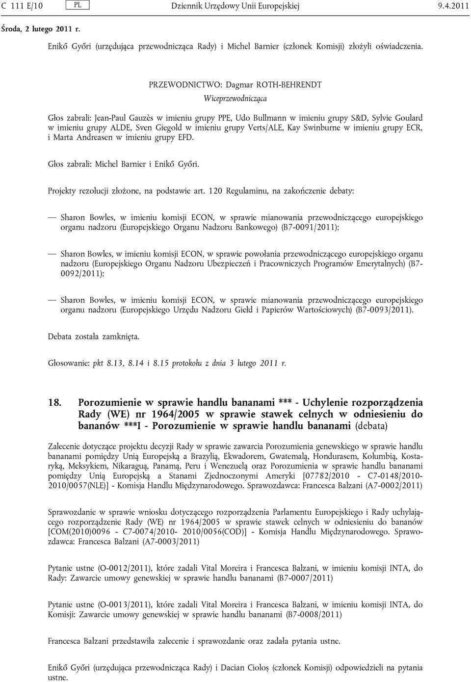 imieniu grupy Verts/ALE, Kay Swinburne w imieniu grupy ECR, i Marta Andreasen w imieniu grupy EFD. Głos zabrali: Michel Barnier i Enikő Győri. Projekty rezolucji złożone, na podstawie art.