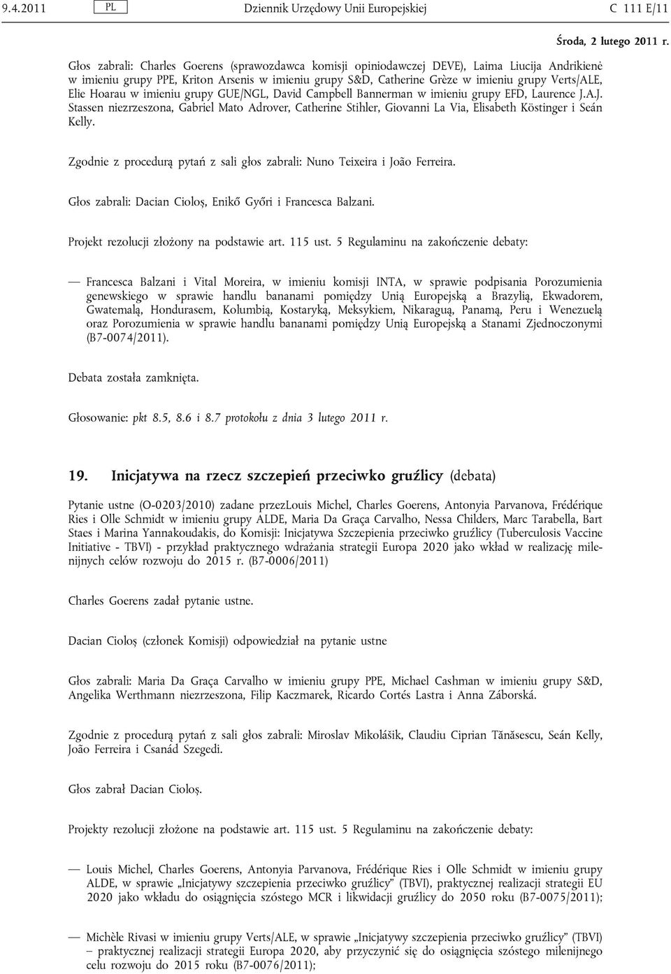 A.J. Stassen niezrzeszona, Gabriel Mato Adrover, Catherine Stihler, Giovanni La Via, Elisabeth Köstinger i Seán Kelly. Zgodnie z procedurą pytań z sali głos zabrali: Nuno Teixeira i João Ferreira.