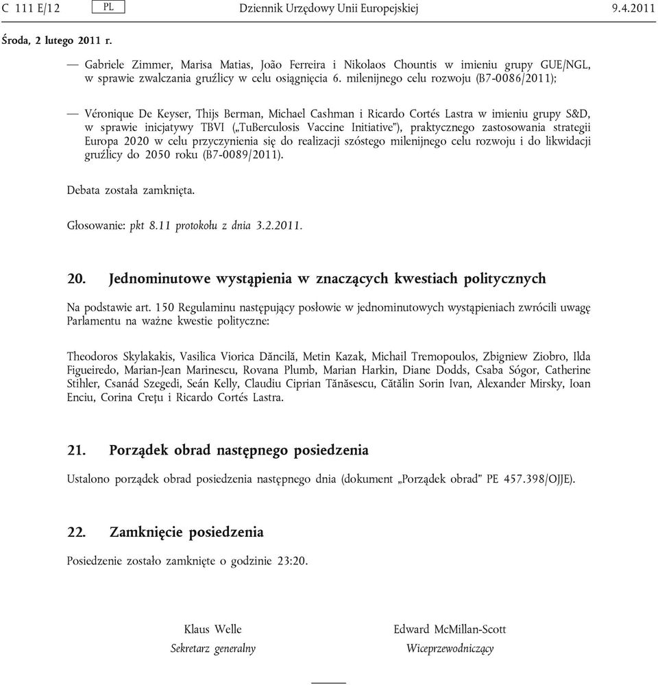 praktycznego zastosowania strategii Europa 2020 w celu przyczynienia się do realizacji szóstego milenijnego celu rozwoju i do likwidacji gruźlicy do 2050 roku (B7-0089/2011). Debata została zamknięta.