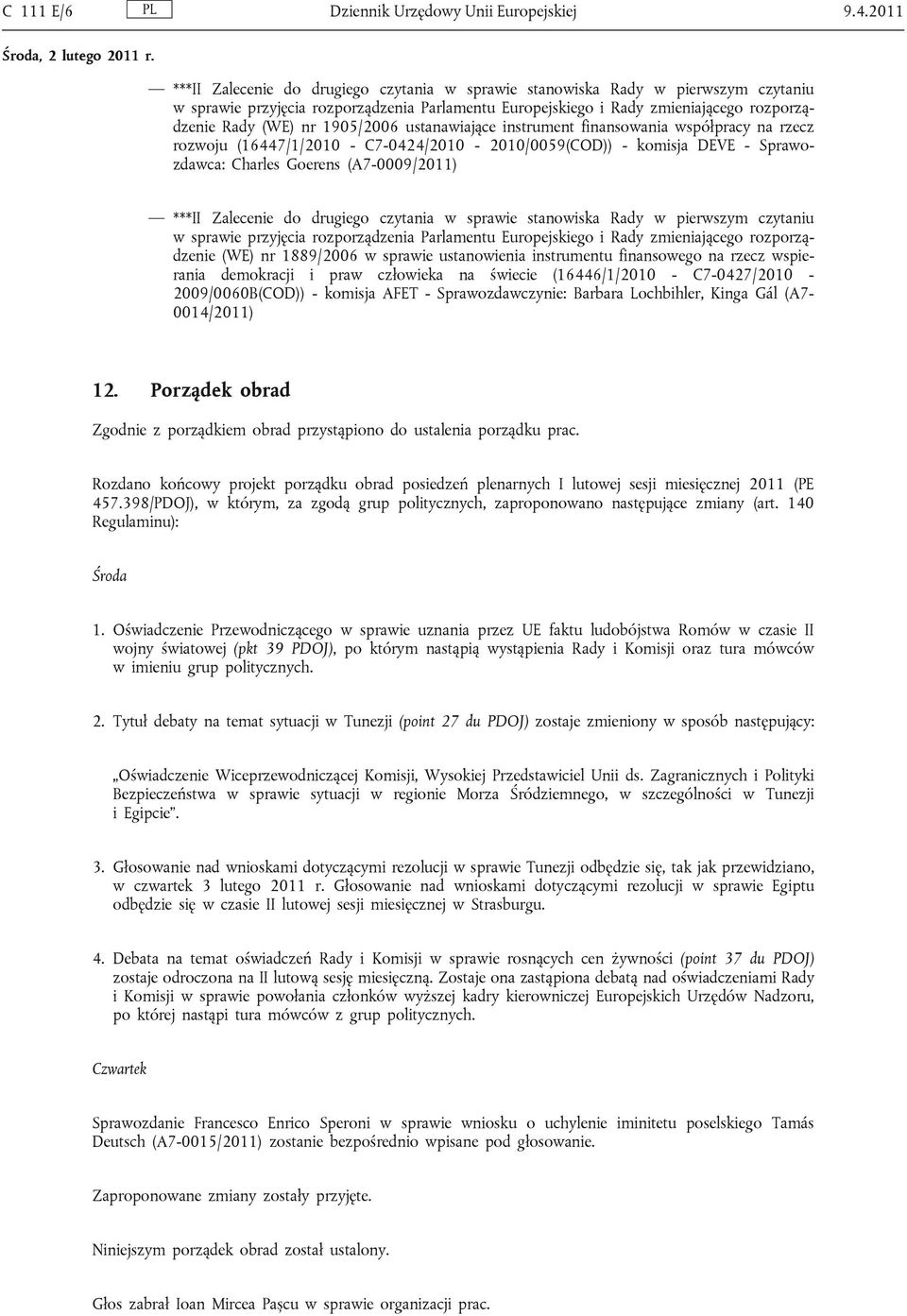 1905/2006 ustanawiające instrument finansowania współpracy na rzecz rozwoju (16447/1/2010 - C7-0424/2010-2010/0059(COD)) - komisja DEVE - Sprawozdawca: Charles Goerens (A7-0009/2011) ***II Zalecenie