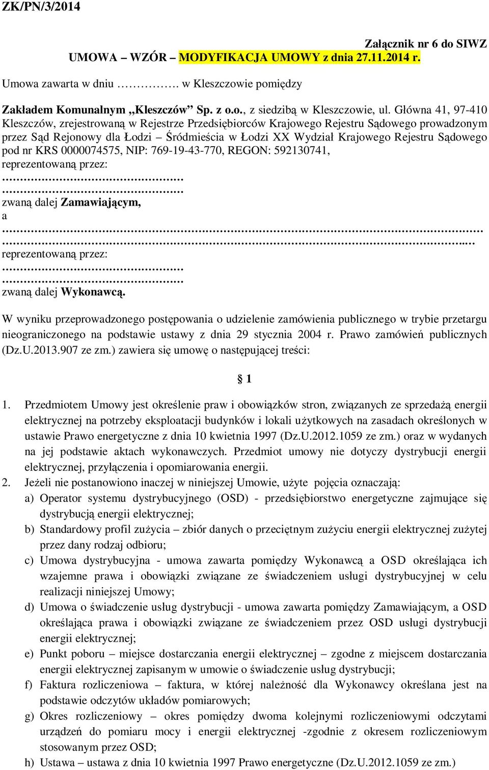 pod nr KRS 0000074575, NIP: 769-19-43-770, REGON: 592130741, reprezentowaną przez: zwaną dalej Zamawiającym, a. reprezentowaną przez: zwaną dalej Wykonawcą.