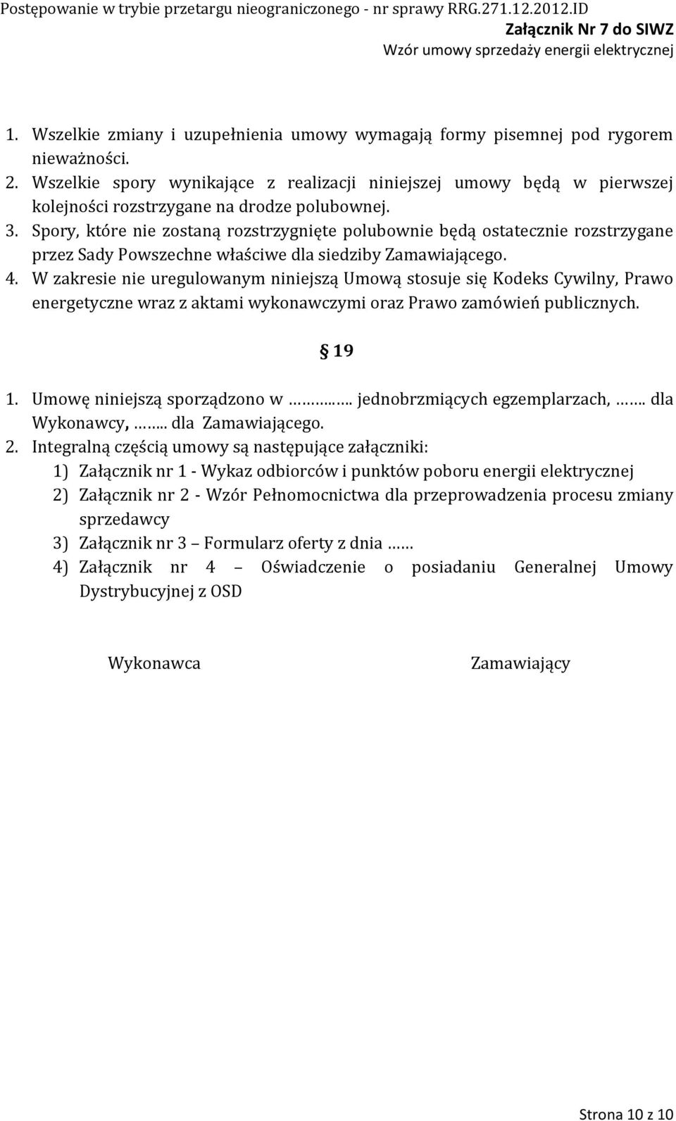 Spory, które nie zostaną rozstrzygnięte polubownie będą ostatecznie rozstrzygane przez Sady Powszechne właściwe dla siedziby Zamawiającego. 4.