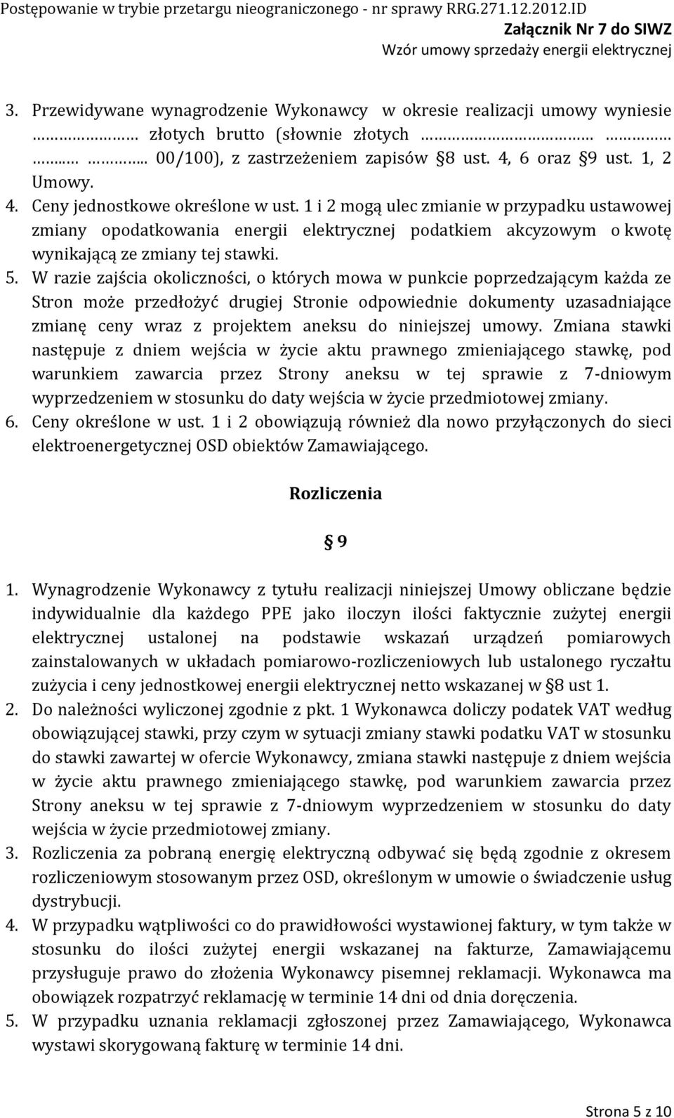 W razie zajścia okoliczności, o których mowa w punkcie poprzedzającym każda ze Stron może przedłożyć drugiej Stronie odpowiednie dokumenty uzasadniające zmianę ceny wraz z projektem aneksu do