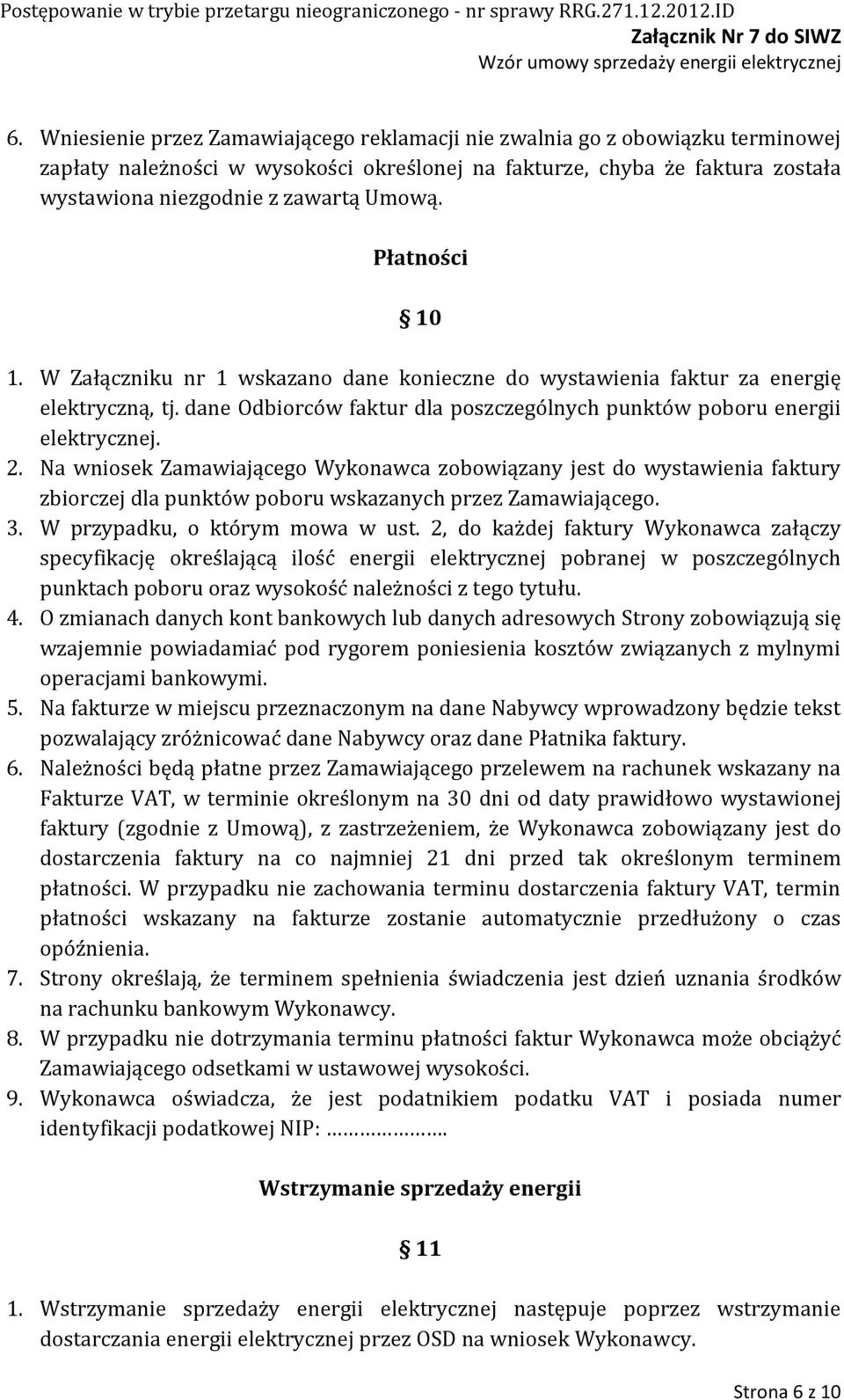 Na wniosek Zamawiającego Wykonawca zobowiązany jest do wystawienia faktury zbiorczej dla punktów poboru wskazanych przez Zamawiającego. 3. W przypadku, o którym mowa w ust.