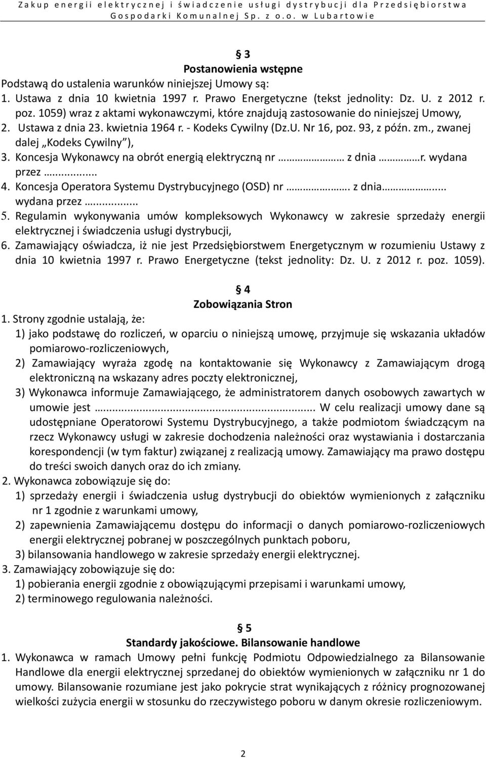 , zwanej dalej Kodeks Cywilny ), 3. Koncesja Wykonawcy na obrót energią elektryczną nr z dnia r. wydana przez... 4. Koncesja Operatora Systemu Dystrybucyjnego (OSD) nr.. z dnia... wydana przez... 5.