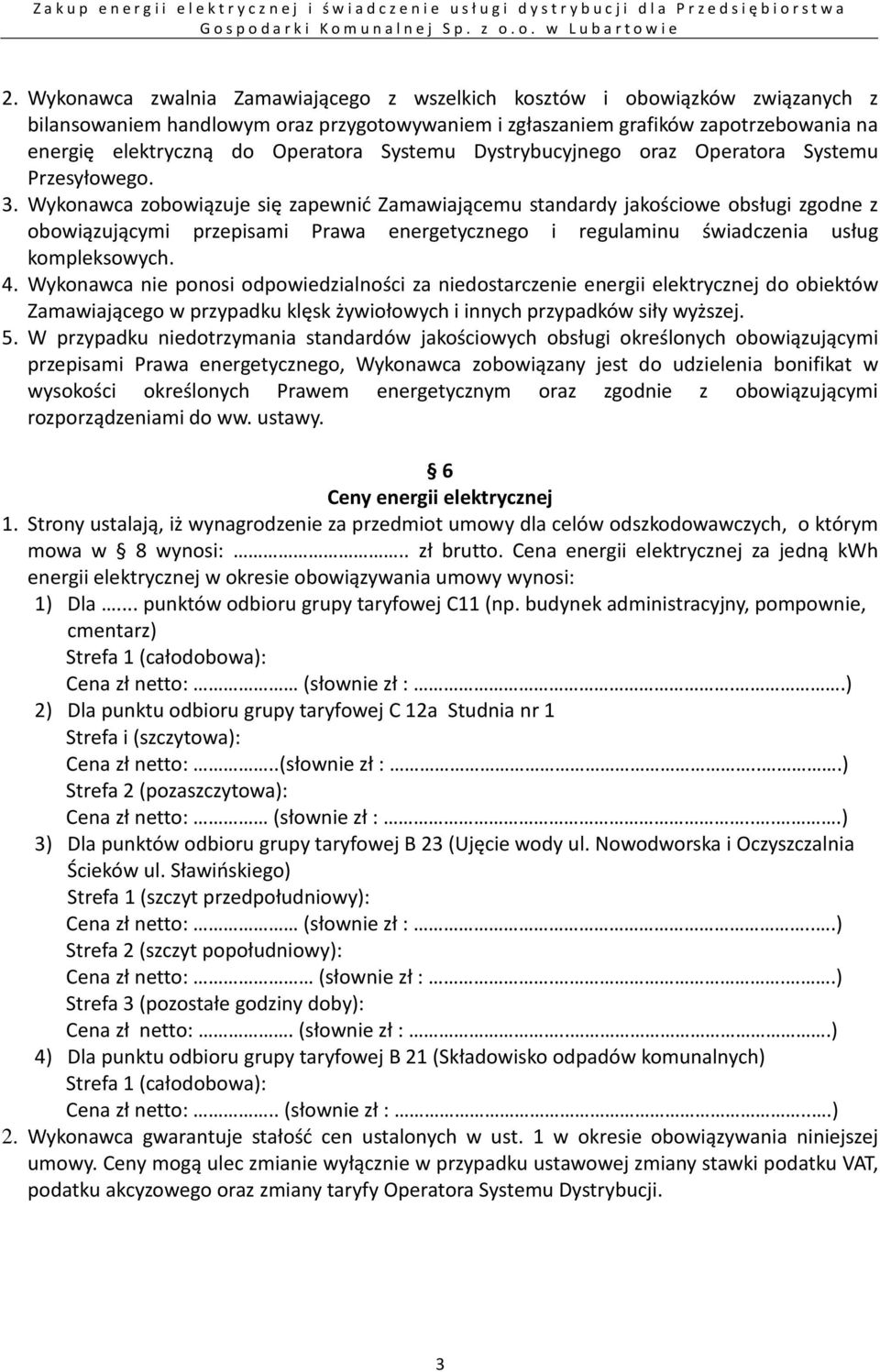 Wykonawca zobowiązuje się zapewnić Zamawiającemu standardy jakościowe obsługi zgodne z obowiązującymi przepisami Prawa energetycznego i regulaminu świadczenia usług kompleksowych. 4.