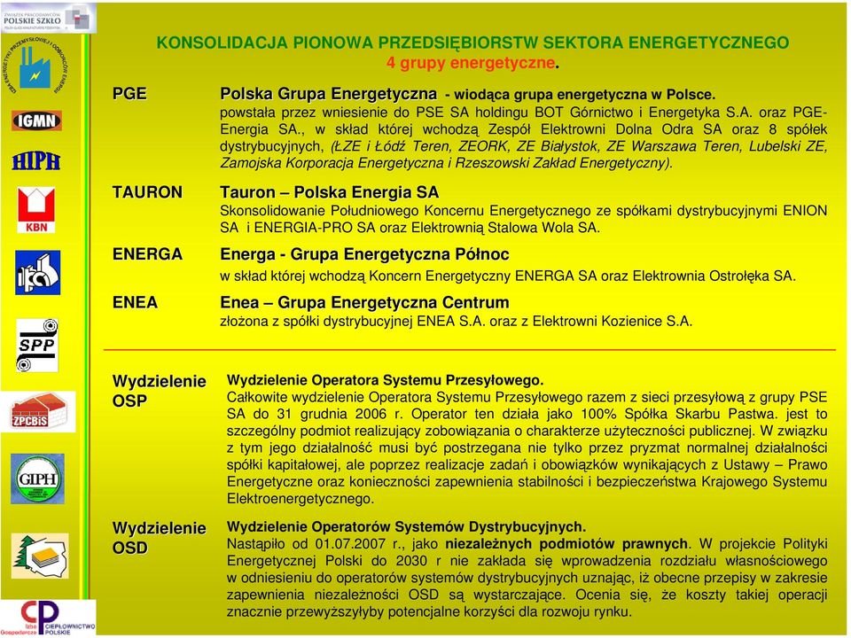 , w skład której wchodzą Zespół Elektrowni Dolna Odra SA oraz 8 spółek dystrybucyjnych, (ŁZE i Łódź Teren, ZEORK, ZE Białystok, ZE Warszawa Teren, Lubelski ZE, Zamojska Korporacja Energetyczna i