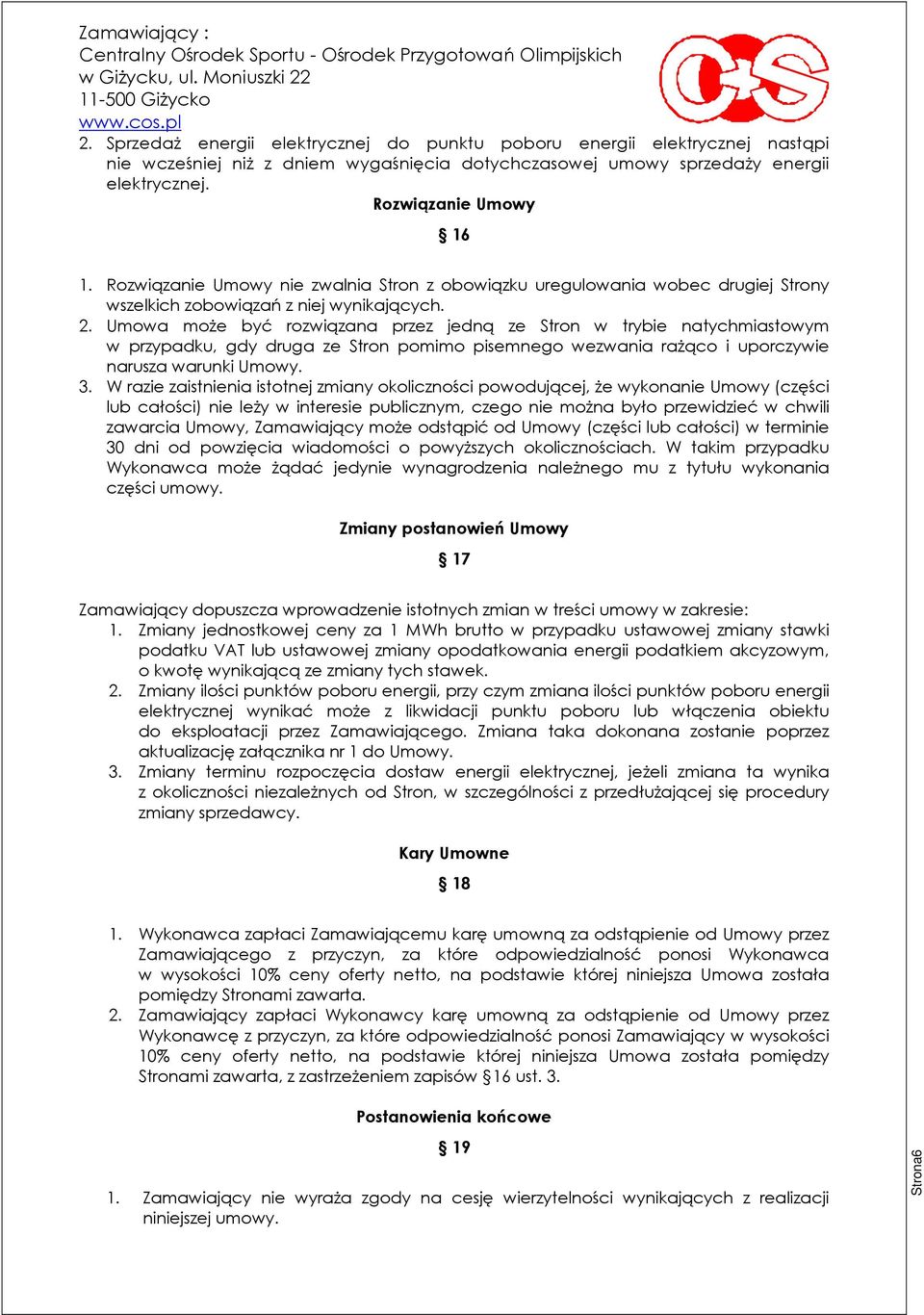 Umowa moŝe być rozwiązana przez jedną ze Stron w trybie natychmiastowym w przypadku, gdy druga ze Stron pomimo pisemnego wezwania raŝąco i uporczywie narusza warunki Umowy. 3.