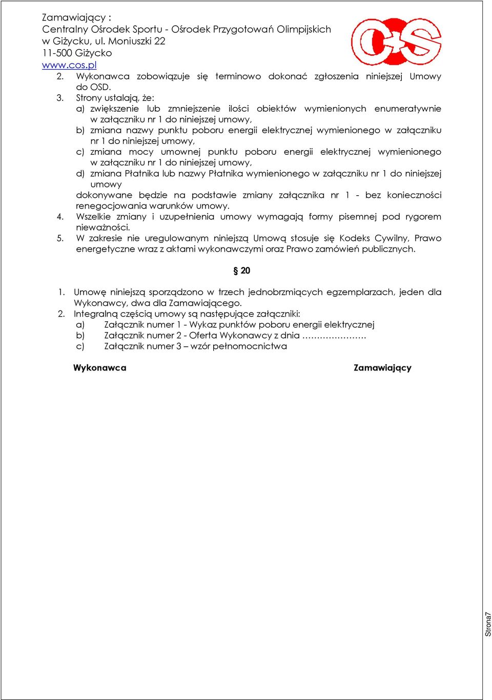 w załączniku nr 1 do niniejszej umowy, c) zmiana mocy umownej punktu poboru energii elektrycznej wymienionego w załączniku nr 1 do niniejszej umowy, d) zmiana Płatnika lub nazwy Płatnika wymienionego