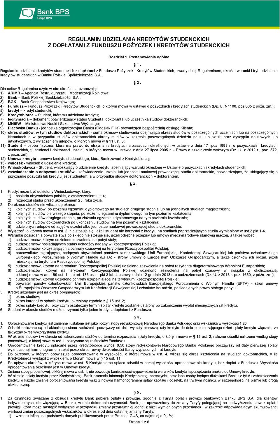 Spółdzielczości S.A.. 2. Dla celów Regulaminu użyte w nim określenia oznaczają: 1) ARiMR Agencja Restrukturyzacji i Modernizacji Rolnictwa; 2) Bank Bank Polskiej Spółdzielczości S.A.; 3) BGK Bank Gospodarstwa Krajowego; 4) Fundusz Fundusz Pożyczek i Kredytów Studenckich, o którym mowa w ustawie o pożyczkach i kredytach studenckich (Dz.