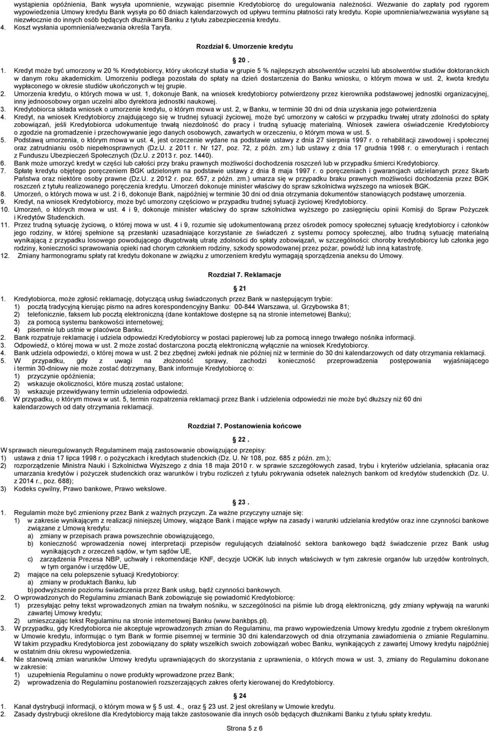 Kopie upomnienia/wezwania wysyłane są niezwłocznie do innych osób będących dłużnikami Banku z tytułu zabezpieczenia kredytu. 4. Koszt wysłania upomnienia/wezwania określa Taryfa. Rozdział 6.