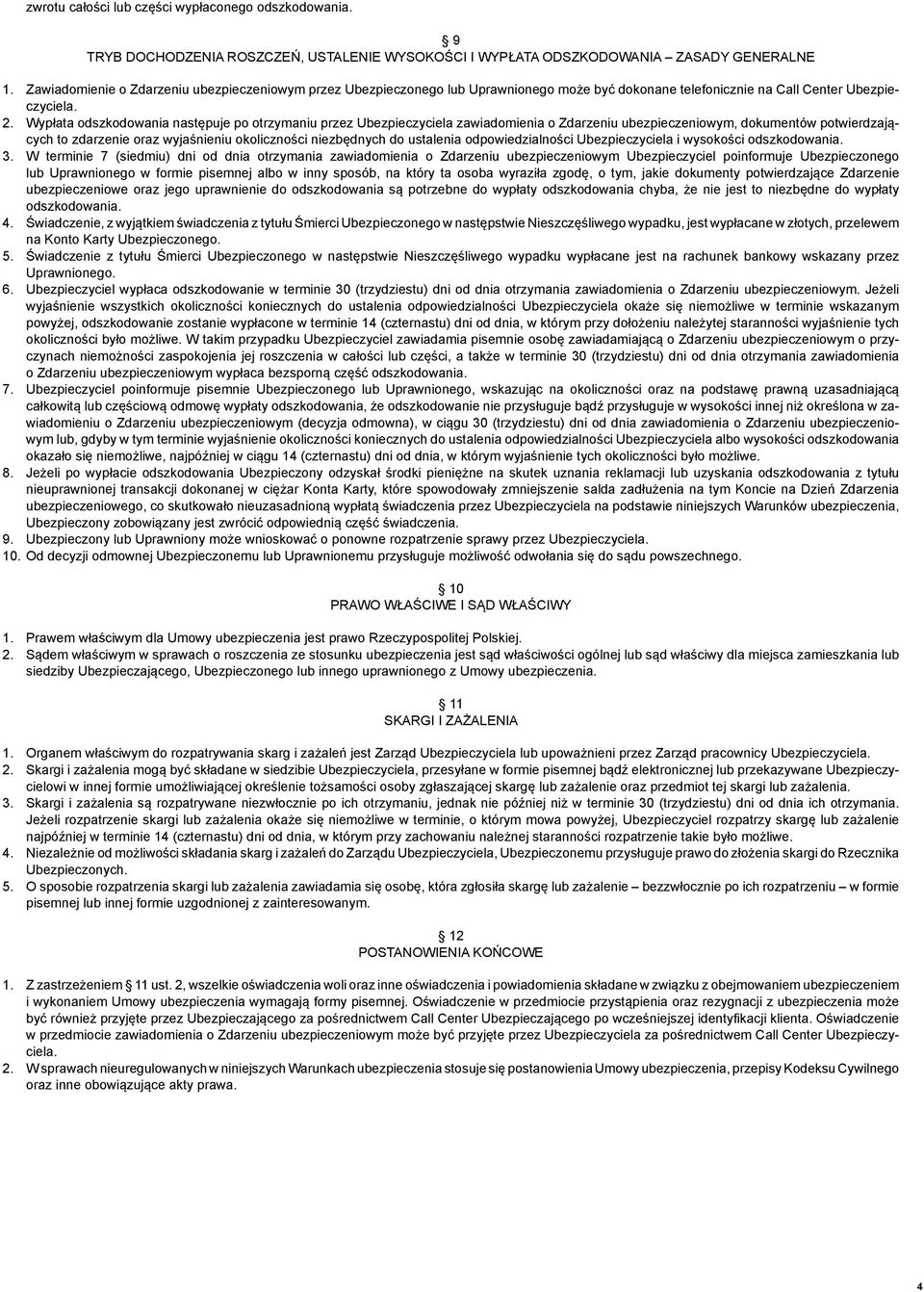 Wypłata odszkodowania następuje po otrzymaniu przez Ubezpieczyciela zawiadomienia o Zdarzeniu ubezpieczeniowym, dokumentów potwierdzających to zdarzenie oraz wyjaśnieniu okoliczności niezbędnych do