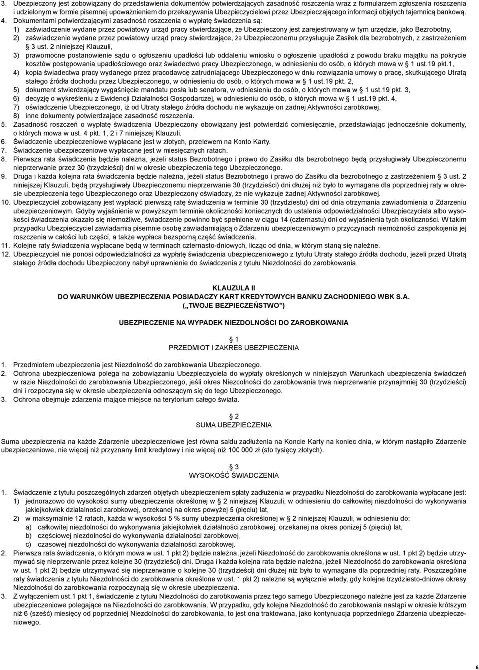 Dokumentami potwierdzającymi zasadność roszczenia o wypłatę świadczenia są: 1) zaświadczenie wydane przez powiatowy urząd pracy stwierdzające, że Ubezpieczony jest zarejestrowany w tym urzędzie, jako