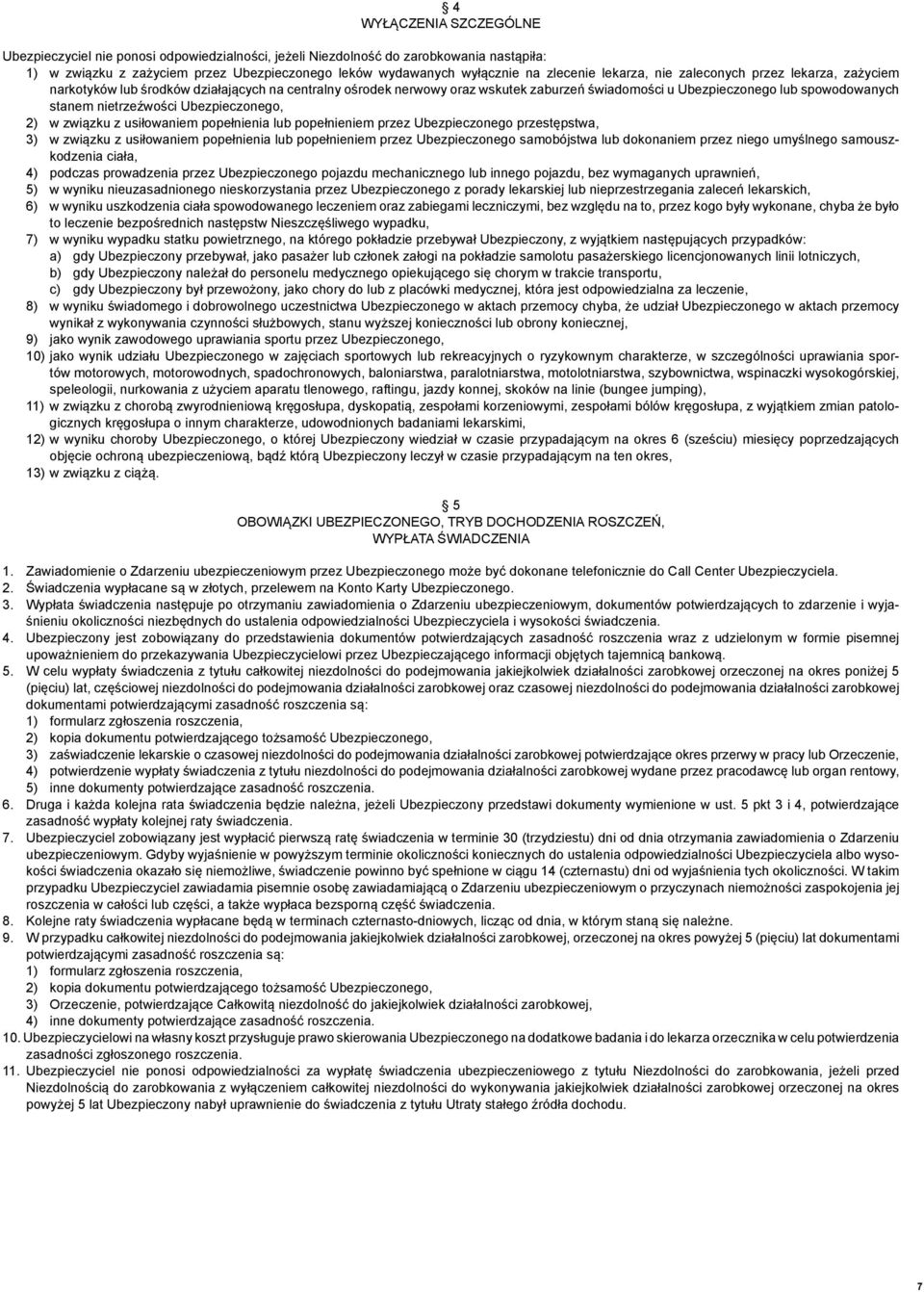 nietrzeźwości Ubezpieczonego, 2) w związku z usiłowaniem popełnienia lub popełnieniem przez Ubezpieczonego przestępstwa, 3) w związku z usiłowaniem popełnienia lub popełnieniem przez Ubezpieczonego