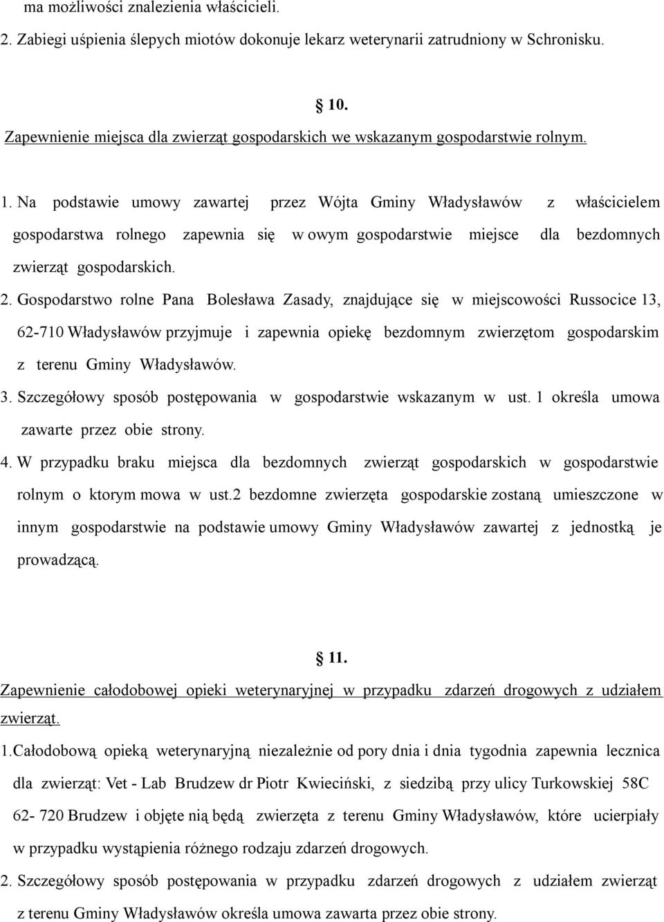 Na podstawie umowy zawartej przez Wójta Gminy Władysławów z właścicielem gospodarstwa rolnego zapewnia się w owym gospodarstwie miejsce dla bezdomnych zwierząt gospodarskich. 2.