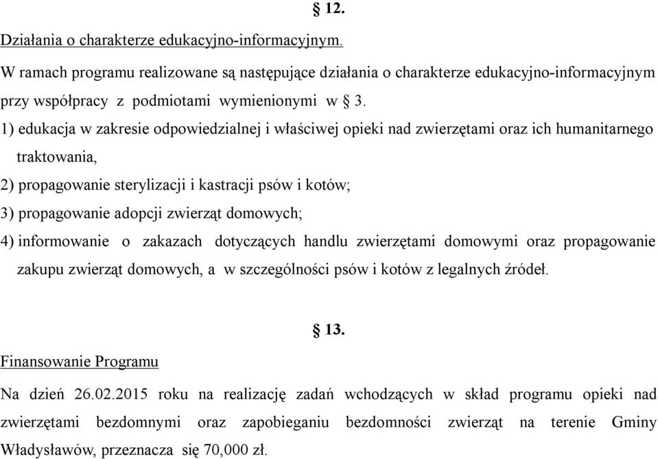 domowych; 4) informowanie o zakazach dotyczących handlu zwierzętami domowymi oraz propagowanie zakupu zwierząt domowych, a w szczególności psów i kotów z legalnych źródeł. 13.