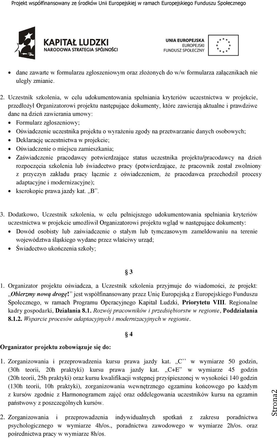 zawierania umowy: Formularz zgłoszeniowy; Oświadczenie uczestnika projektu o wyrażeniu zgody na przetwarzanie danych osobowych; Deklarację uczestnictwa w projekcie; Oświadczenie o miejscu