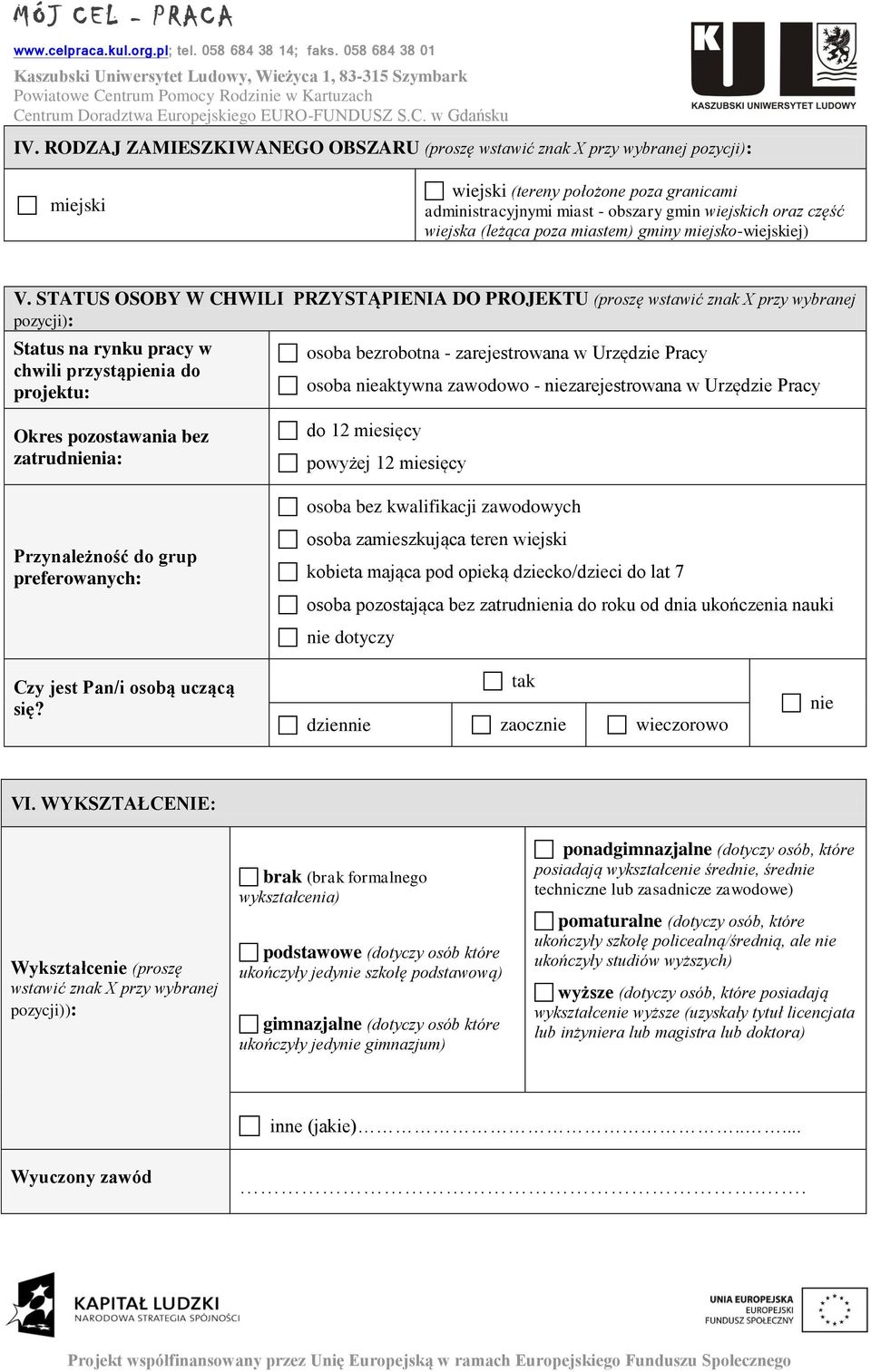 STATUS OSOBY W CHWILI PRZYSTĄPIENIA DO PROJEKTU (proszę wstawić znak X przy wybranej pozycji): Status na rynku pracy w chwili przystąpienia do projektu: osoba bezrobotna - zarejestrowana w Urzędzie