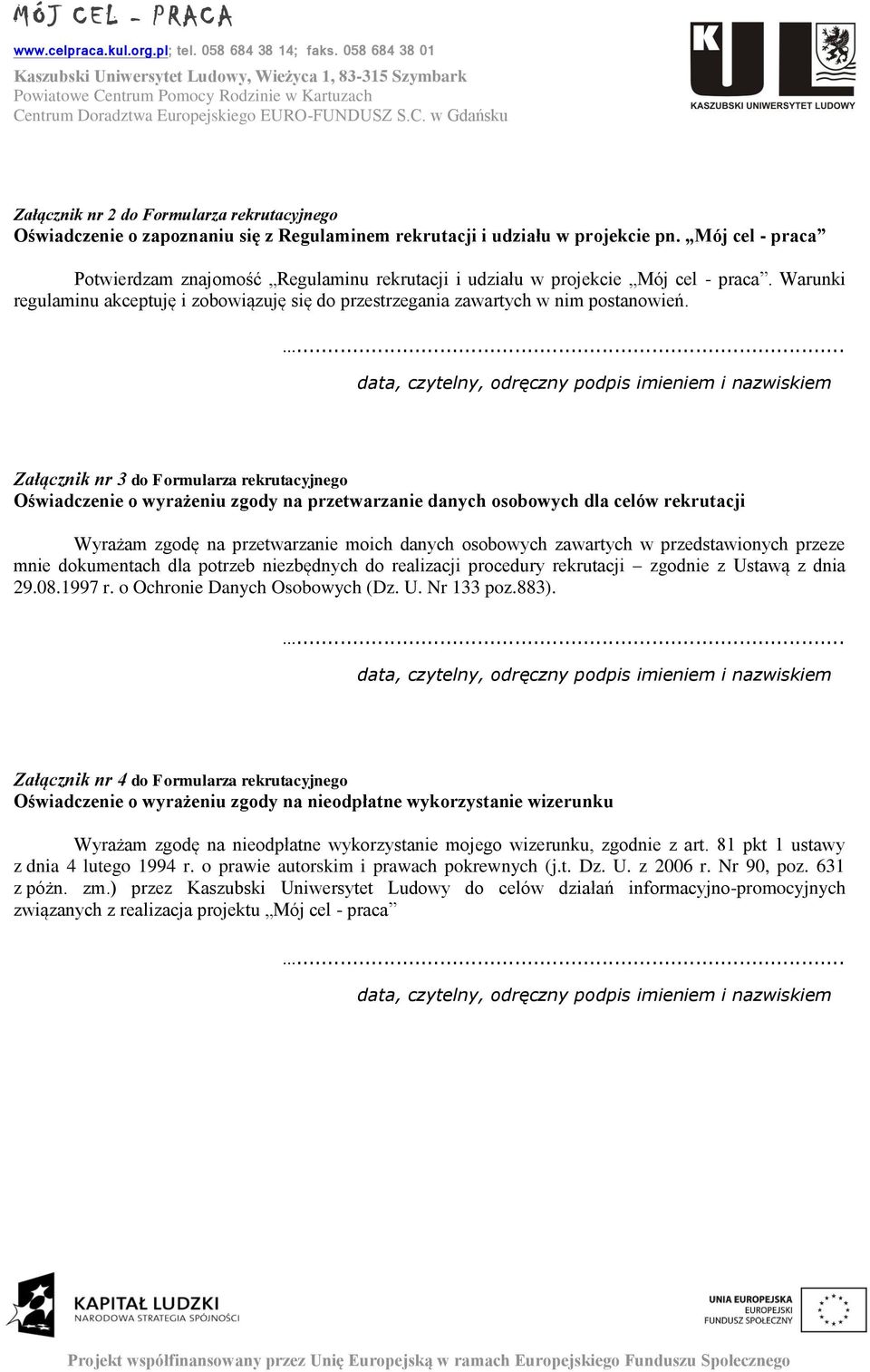 Załącznik nr 3 do Formularza rekrutacyjnego Oświadczenie o wyrażeniu zgody na przetwarzanie danych osobowych dla celów rekrutacji Wyrażam zgodę na przetwarzanie moich danych osobowych zawartych w