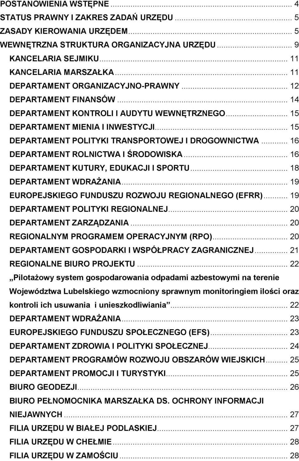 .. 15 DEPARTAMENT POLITYKI TRANSPORTOWEJ I DROGOWNICTWA... 16 DEPARTAMENT ROLNICTWA I ŚRODOWISKA... 16 DEPARTAMENT KUTURY, EDUKACJI I SPORTU... 18 DEPARTAMENT WDRAŻANIA.