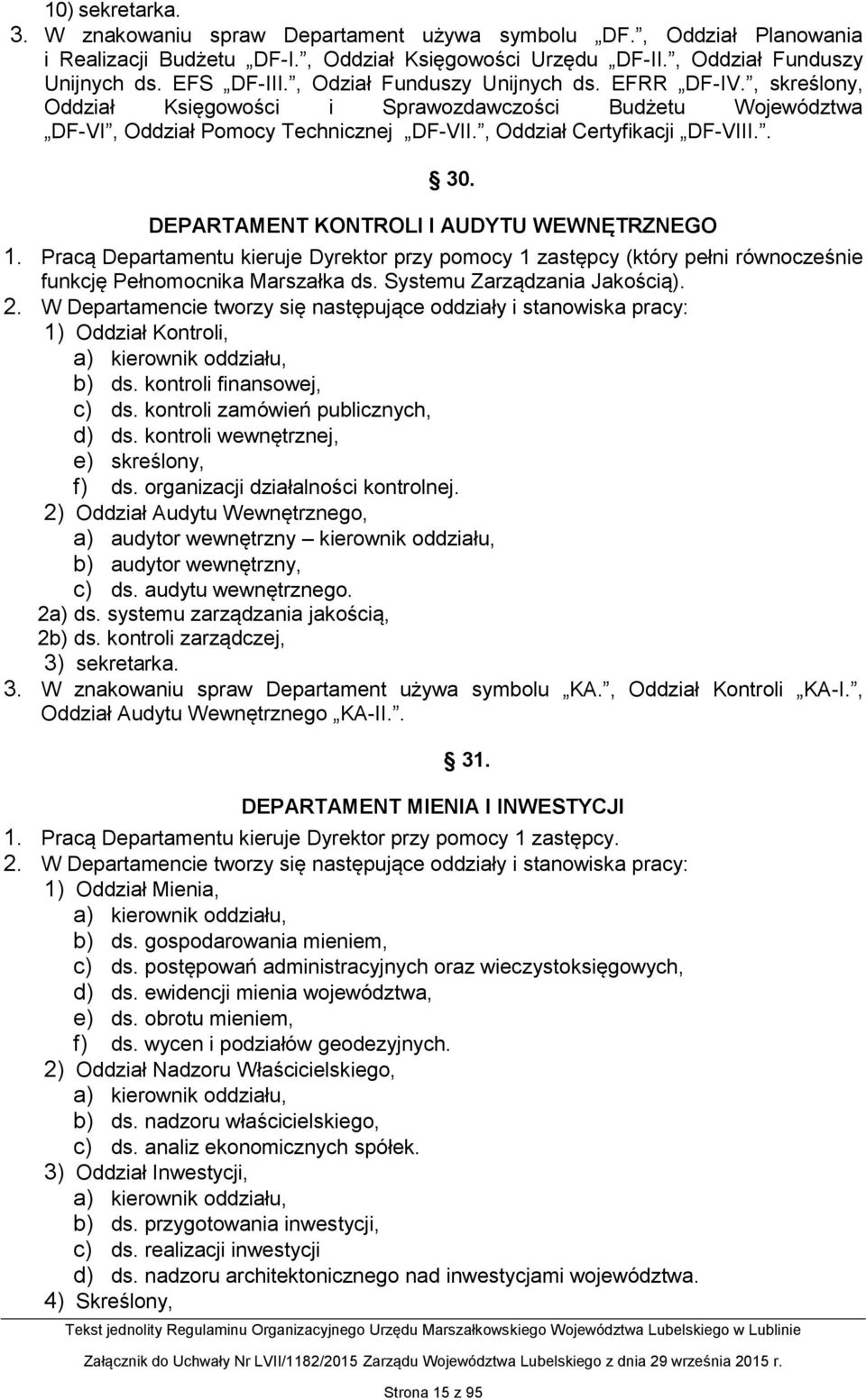 DEPARTAMENT KONTROLI I AUDYTU WEWNĘTRZNEGO 1. Pracą Departamentu kieruje Dyrektor przy pomocy 1 zastępcy (który pełni równocześnie funkcję Pełnomocnika Marszałka ds. Systemu Zarządzania Jakością). 2.