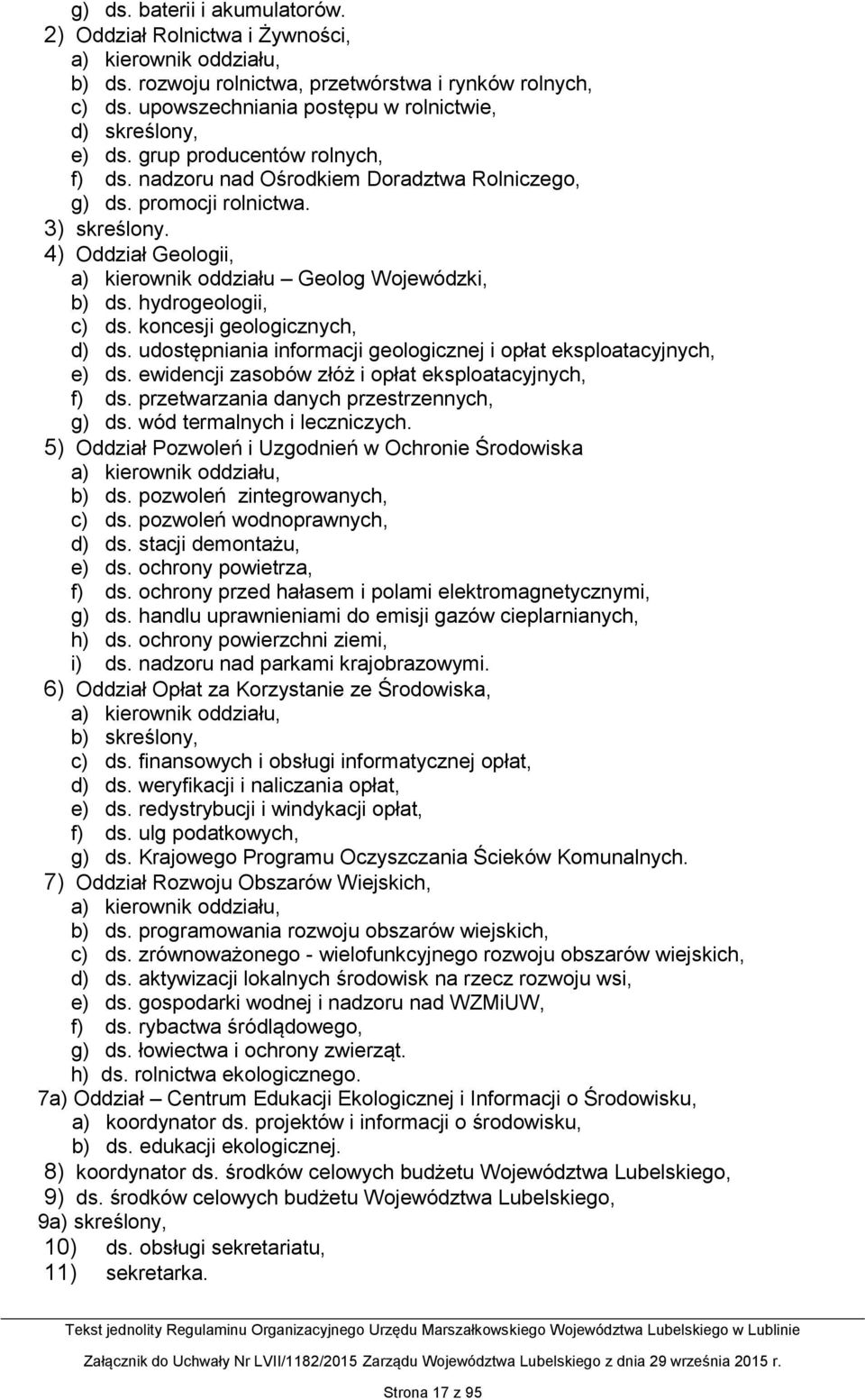 hydrogeologii, c) ds. koncesji geologicznych, d) ds. udostępniania informacji geologicznej i opłat eksploatacyjnych, e) ds. ewidencji zasobów złóż i opłat eksploatacyjnych, f) ds.